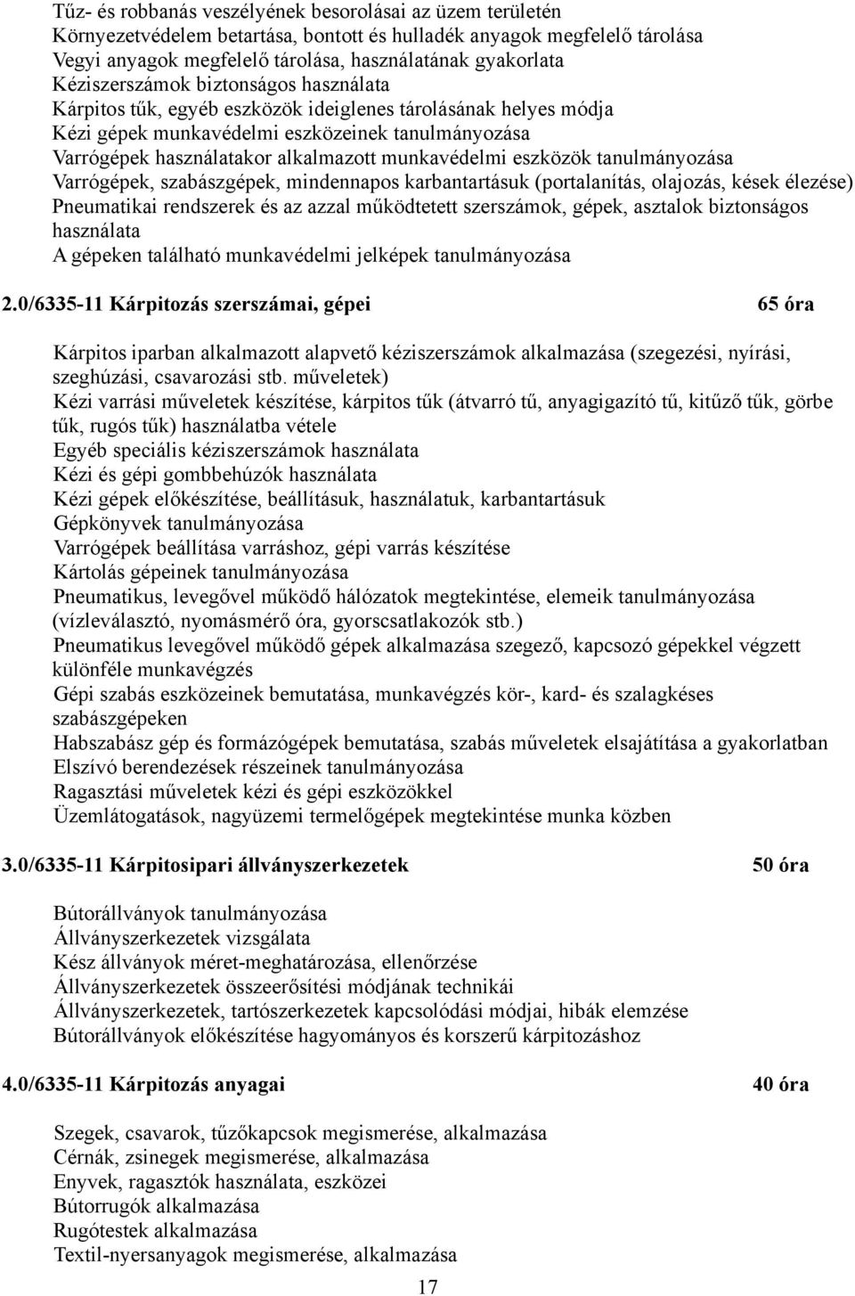 munkavédelmi eszközök tanulmányozása Varrógépek, szabászgépek, mindennapos karbantartásuk (portalanítás, olajozás, kések élezése) Pneumatikai rendszerek és az azzal működtetett szerszámok, gépek,