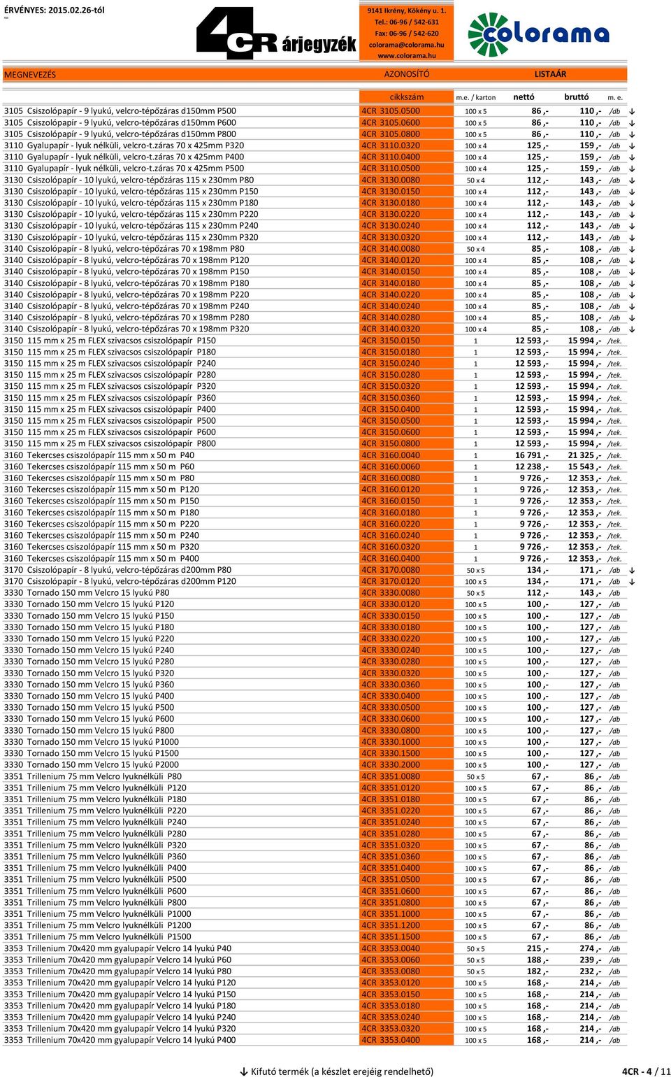 0320 100 x 4 125,- 159,- /db 3110 Gyalupapír - lyuk nélküli, velcro-t.záras 70 x 425mm P400 4CR 3110.0400 100 x 4 125,- 159,- /db 3110 Gyalupapír - lyuk nélküli, velcro-t.