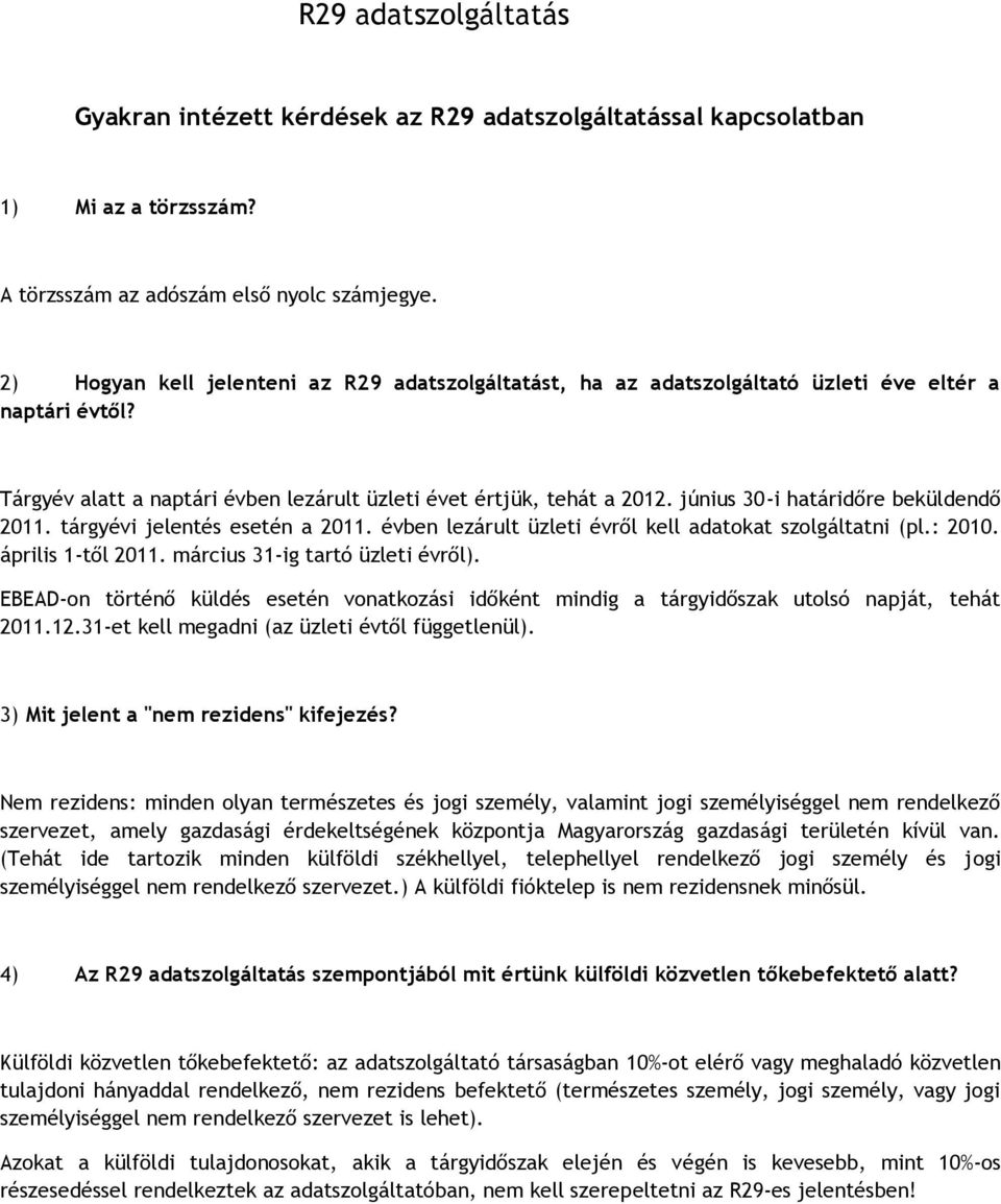 június 30-i határidőre beküldendő 2011. tárgyévi jelentés esetén a 2011. évben lezárult üzleti évről kell adatokat szolgáltatni (pl.: 2010. április 1-től 2011. március 31-ig tartó üzleti évről).