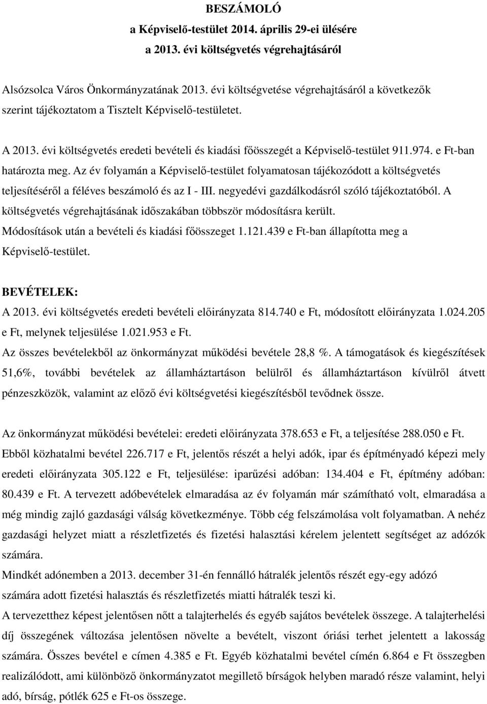 e Ft-ban határozta meg. Az év folyamán a Képviselő-testület folyamatosan tájékozódott a költségvetés teljesítéséről a féléves beszámoló és az I - III. negyedévi gazdálkodásról szóló tájékoztatóból.