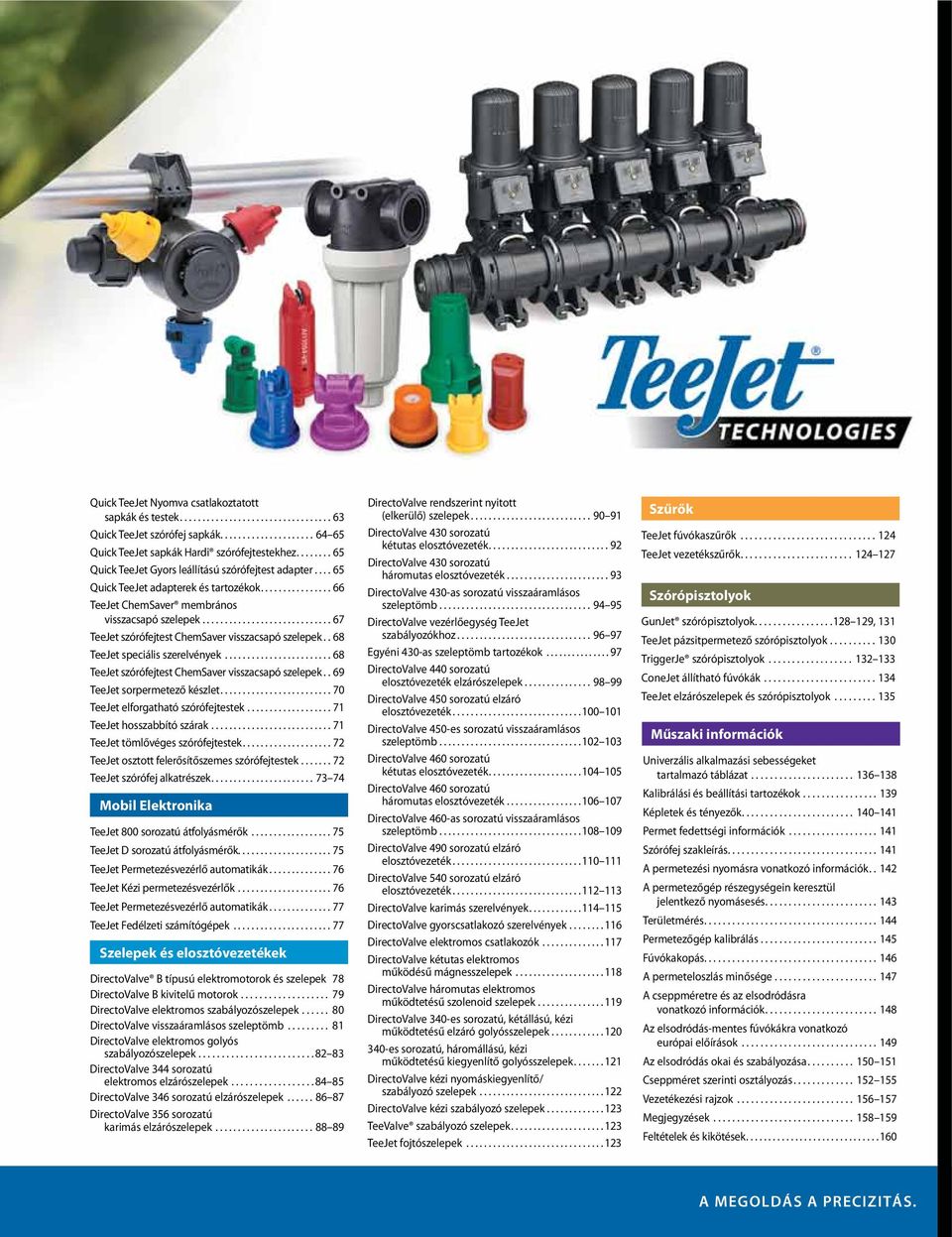 ..68 TeeJet szórófejtest ChemSaver visszacsapó szelepek..69 TeeJet sorpermetező készlet...70 TeeJet elforgatható szórófejtestek...71 TeeJet hosszabbító szárak...71 TeeJet tömlővéges szórófejtestek.