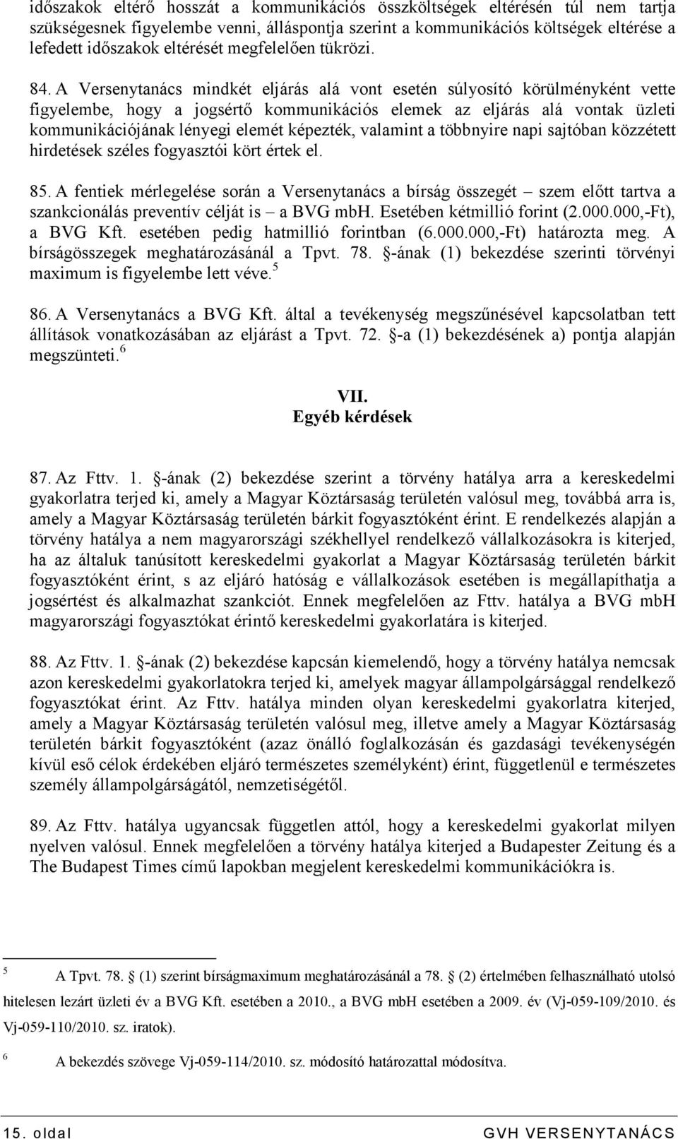 A Versenytanács mindkét eljárás alá vont esetén súlyosító körülményként vette figyelembe, hogy a jogsértı kommunikációs elemek az eljárás alá vontak üzleti kommunikációjának lényegi elemét képezték,