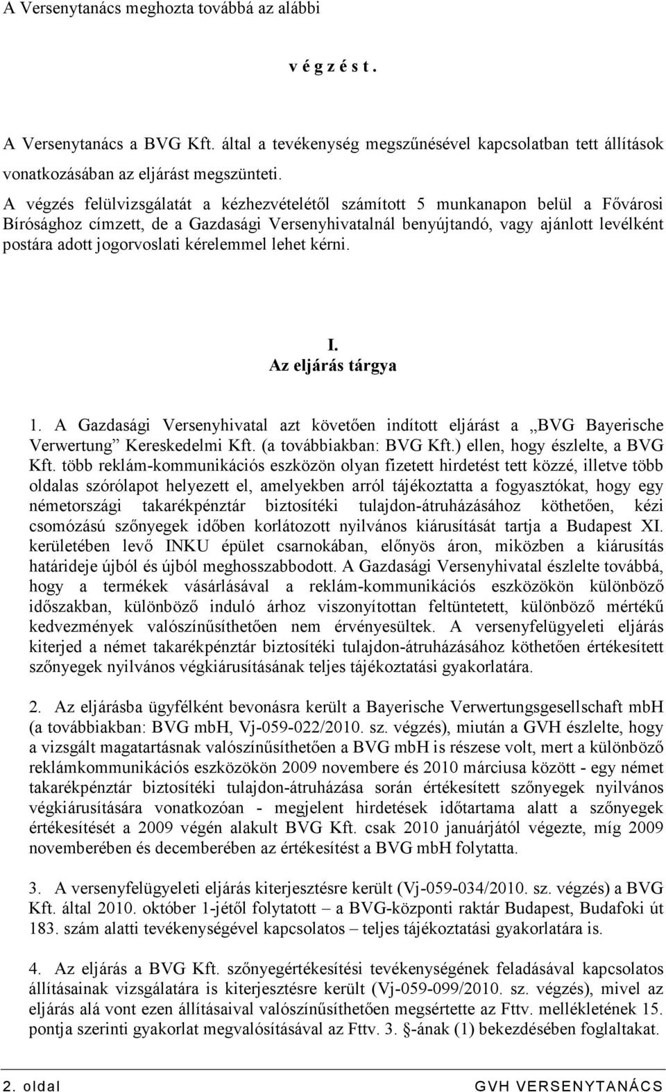 jogorvoslati kérelemmel lehet kérni. I. Az eljárás tárgya 1. A Gazdasági Versenyhivatal azt követıen indított eljárást a BVG Bayerische Verwertung Kereskedelmi Kft. (a továbbiakban: BVG Kft.