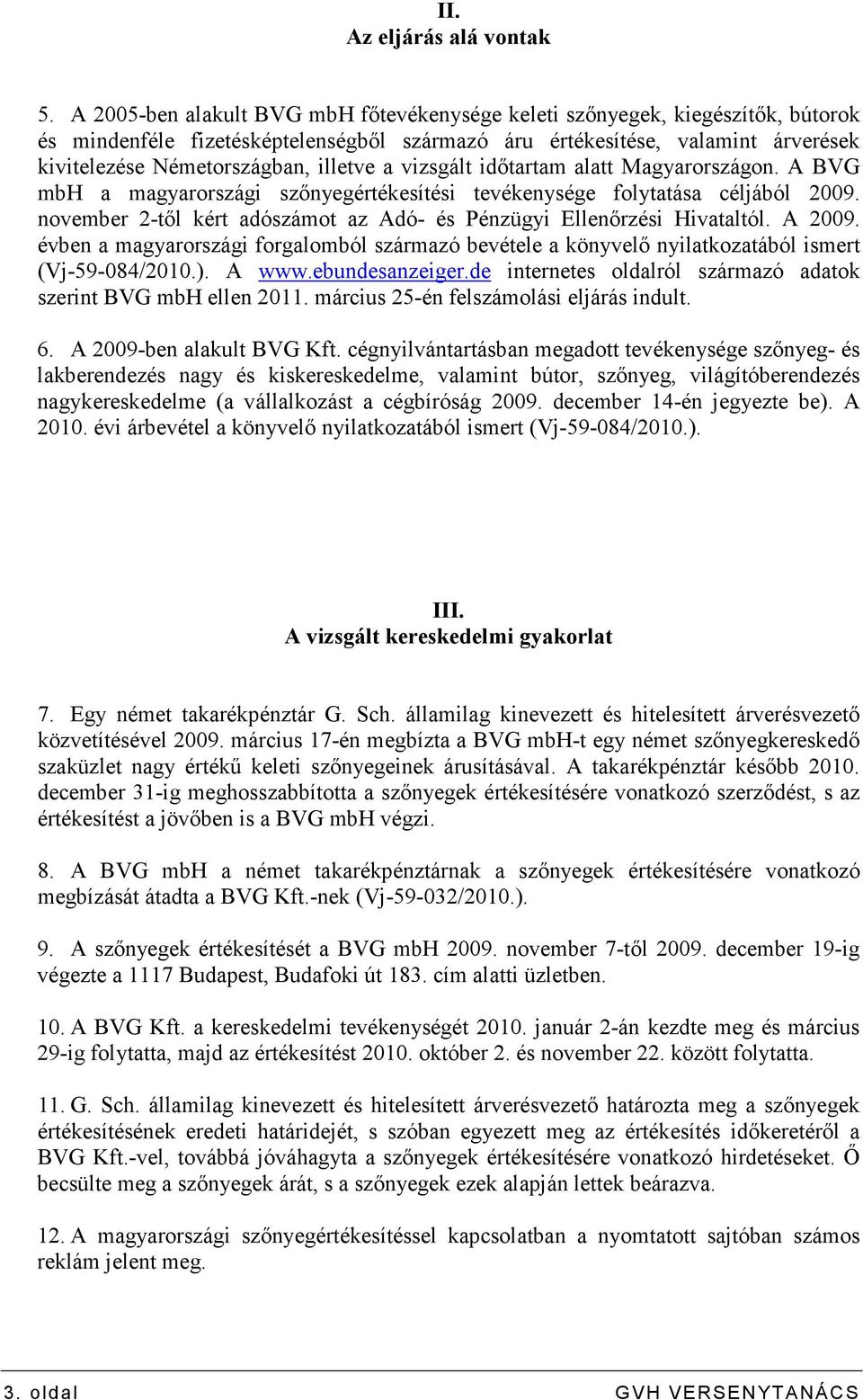 a vizsgált idıtartam alatt Magyarországon. A BVG mbh a magyarországi szınyegértékesítési tevékenysége folytatása céljából 2009.