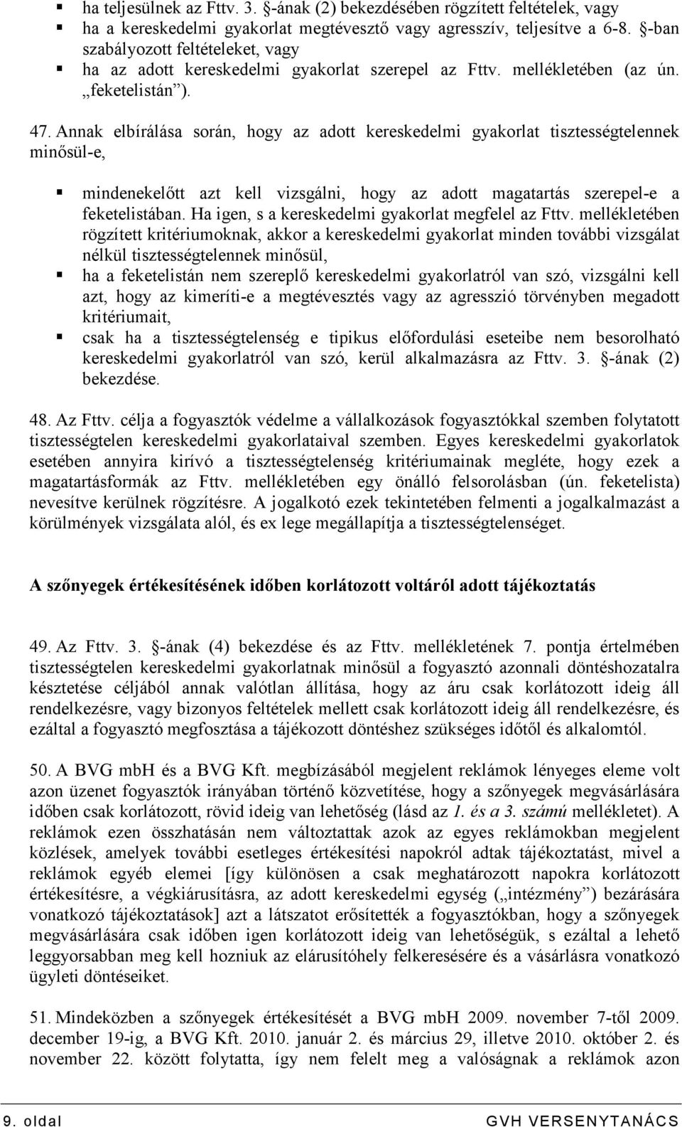 Annak elbírálása során, hogy az adott kereskedelmi gyakorlat tisztességtelennek minısül-e, mindenekelıtt azt kell vizsgálni, hogy az adott magatartás szerepel-e a feketelistában.