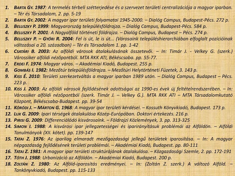 Dialóg Campus, Budapest Pécs. 274 p. 5. BELUSZKY P. GYŐRI R. 2004: Fel is út, le is út... (Városaink településhierarchiában elfoglalt pozícióinak változásai a 20. században) Tér és Társadalom 1. pp.