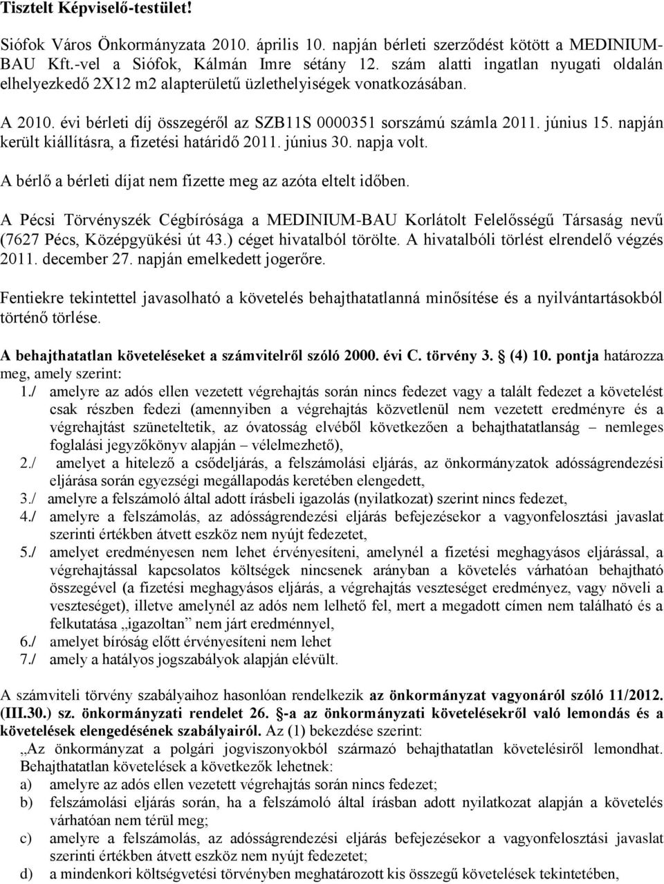 napján került kiállításra, a fizetési határidő 2011. június 30. napja volt. A bérlő a bérleti díjat nem fizette meg az azóta eltelt időben.