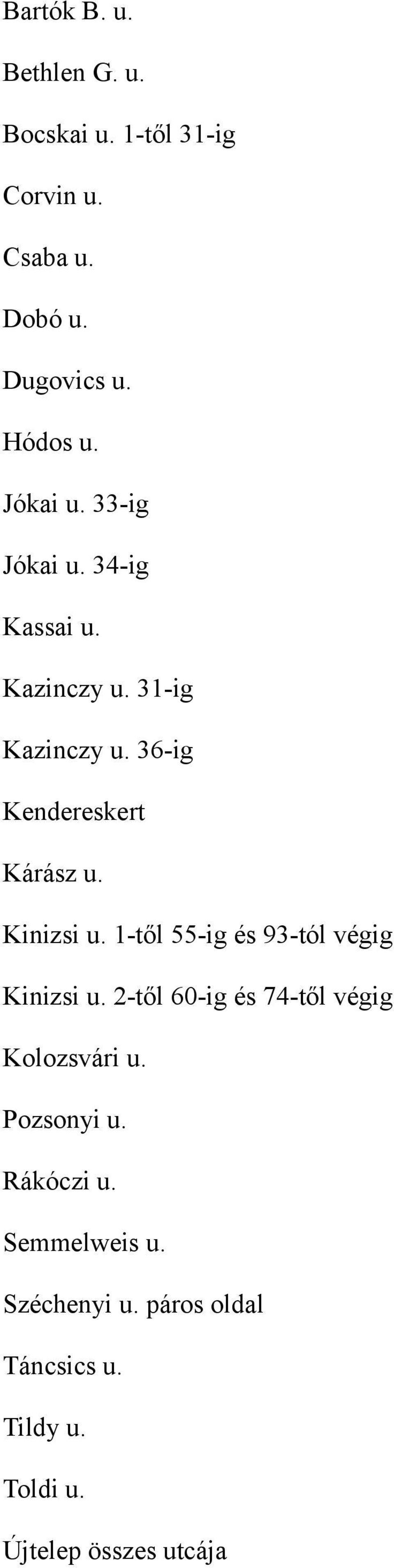 Kinizsi u. 1-től 55-ig és 93-tól végig Kinizsi u. 2-től 60-ig és 74-től végig Kolozsvári u.