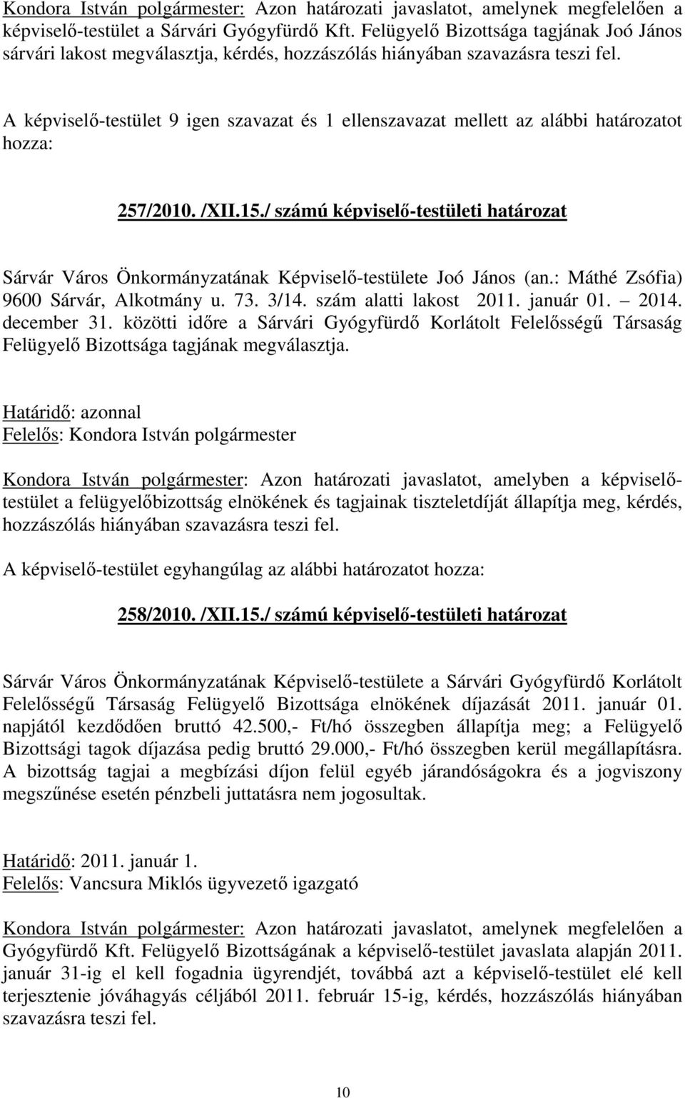 A képviselő-testület 9 igen szavazat és 1 ellenszavazat mellett az alábbi határozatot hozza: 257/2010. /XII.15.