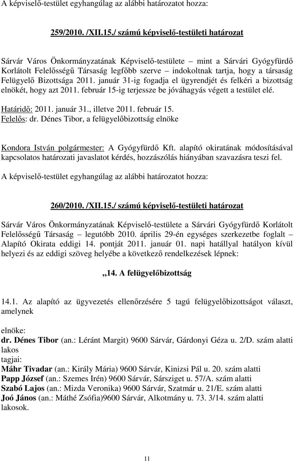 Felügyelő Bizottsága 2011. január 31-ig fogadja el ügyrendjét és felkéri a bizottság elnökét, hogy azt 2011. február 15-ig terjessze be jóváhagyás végett a testület elé. Határidő: 2011. január 31., illetve 2011.