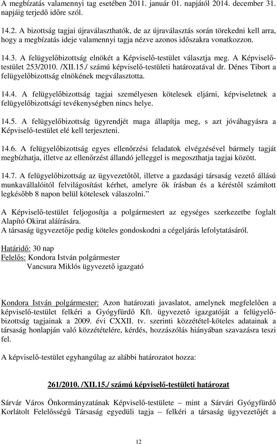 Dénes Tibort a felügyelőbizottság elnökének megválasztotta. 14.4. A felügyelőbizottság tagjai személyesen kötelesek eljárni, képviseletnek a felügyelőbizottsági tevékenységben nincs helye. 14.5.