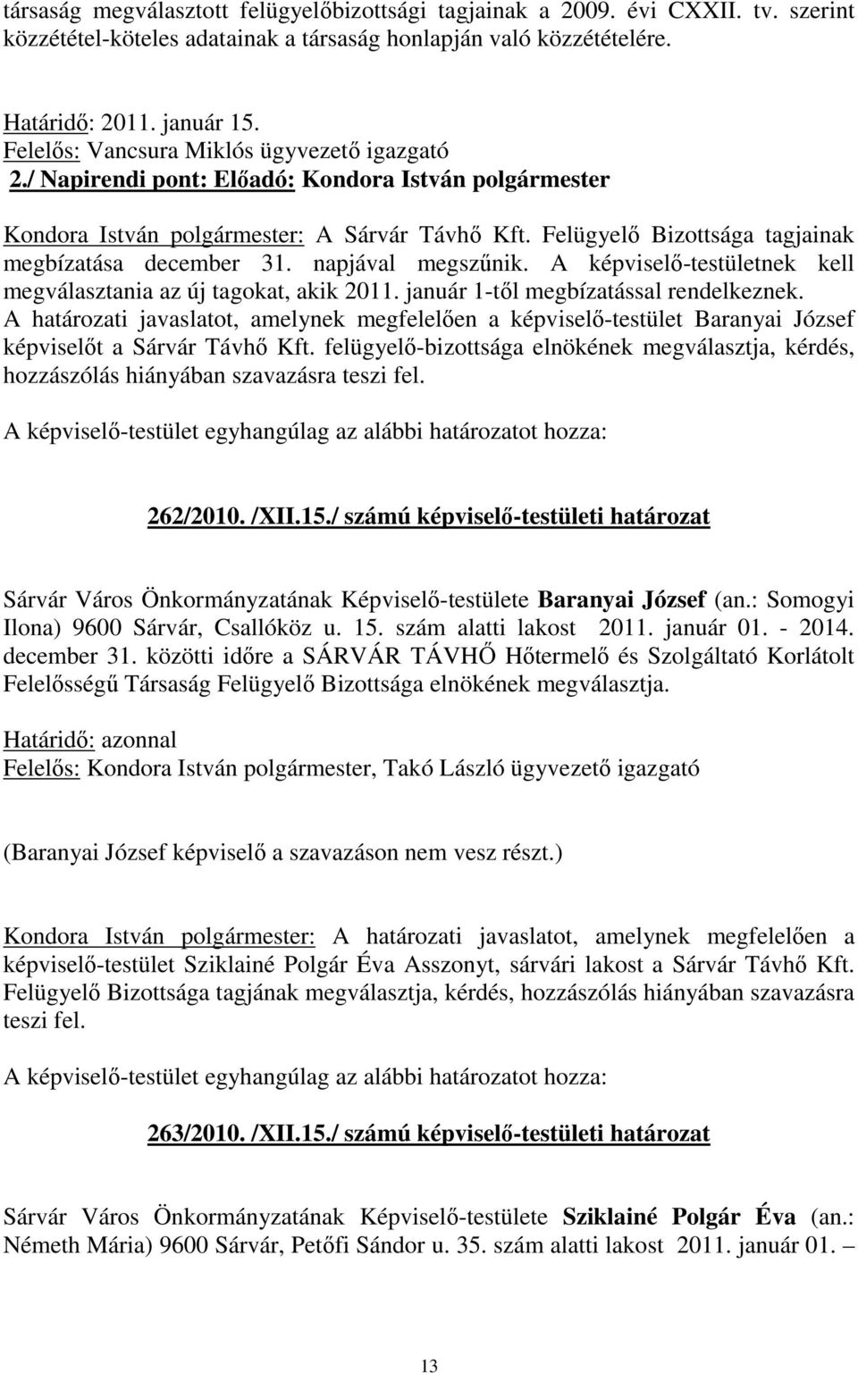 Felügyelő Bizottsága tagjainak megbízatása december 31. napjával megszűnik. A képviselő-testületnek kell megválasztania az új tagokat, akik 2011. január 1-től megbízatással rendelkeznek.
