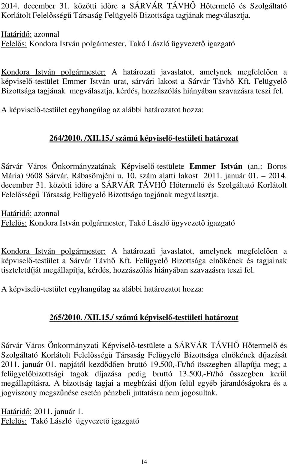 Felügyelő Bizottsága tagjának megválasztja, kérdés, hozzászólás hiányában szavazásra teszi fel. 264/2010. /XII.15.