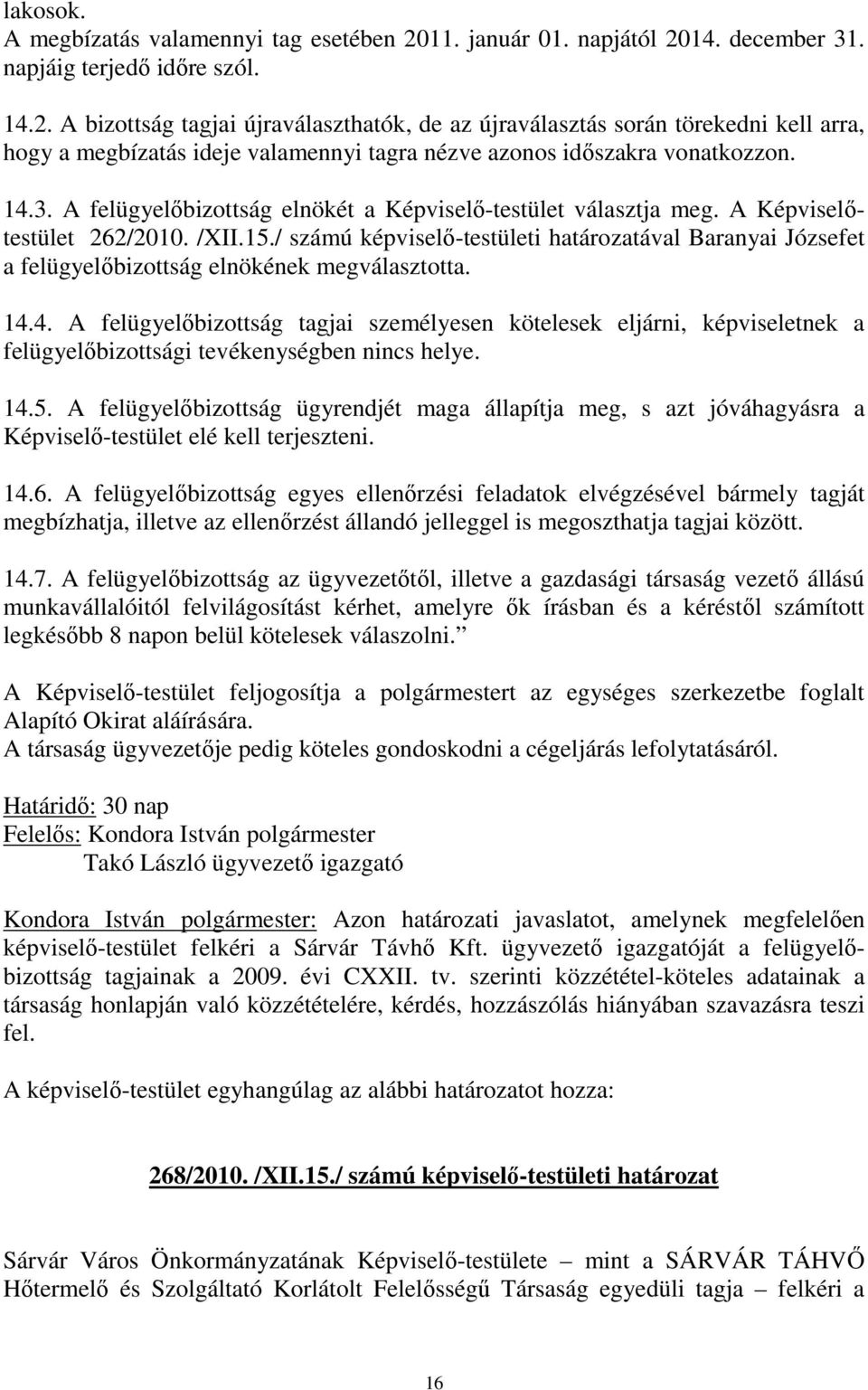 14.3. A felügyelőbizottság elnökét a Képviselő-testület választja meg. A Képviselőtestület 262/2010. /XII.15.