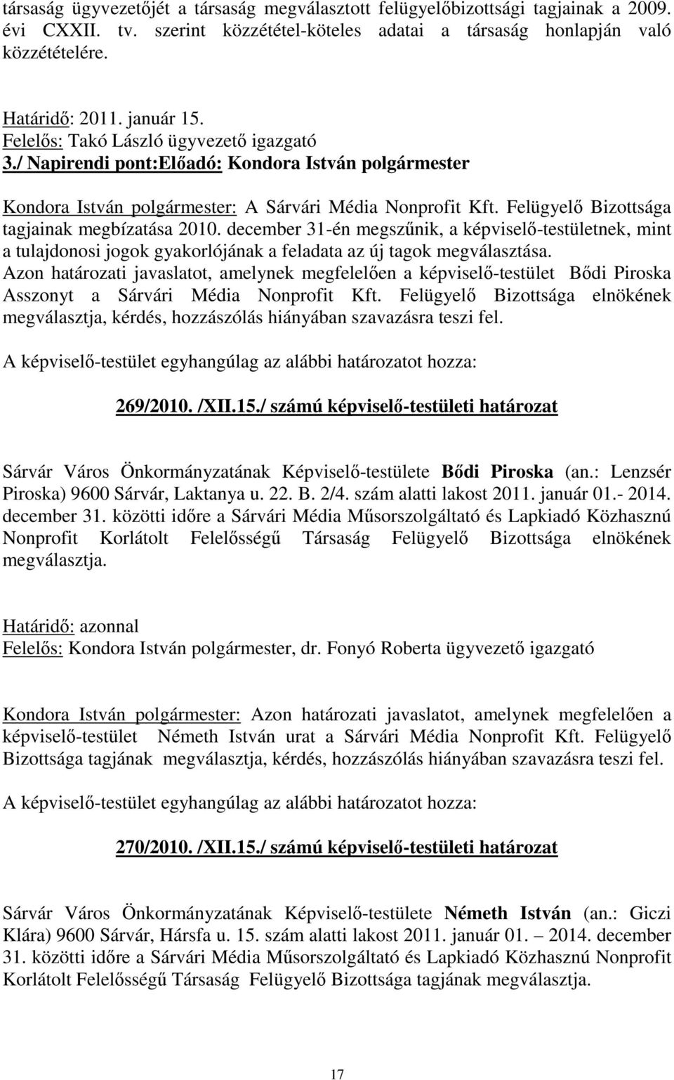 Felügyelő Bizottsága tagjainak megbízatása 2010. december 31-én megszűnik, a képviselő-testületnek, mint a tulajdonosi jogok gyakorlójának a feladata az új tagok megválasztása.