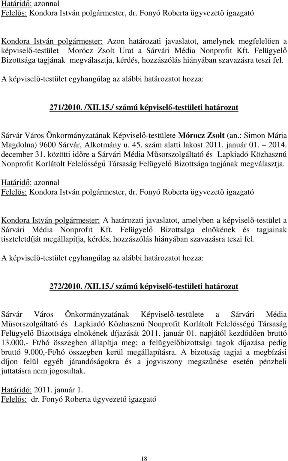 Felügyelő Bizottsága tagjának megválasztja, kérdés, hozzászólás hiányában szavazásra teszi fel. 271/2010. /XII.15.