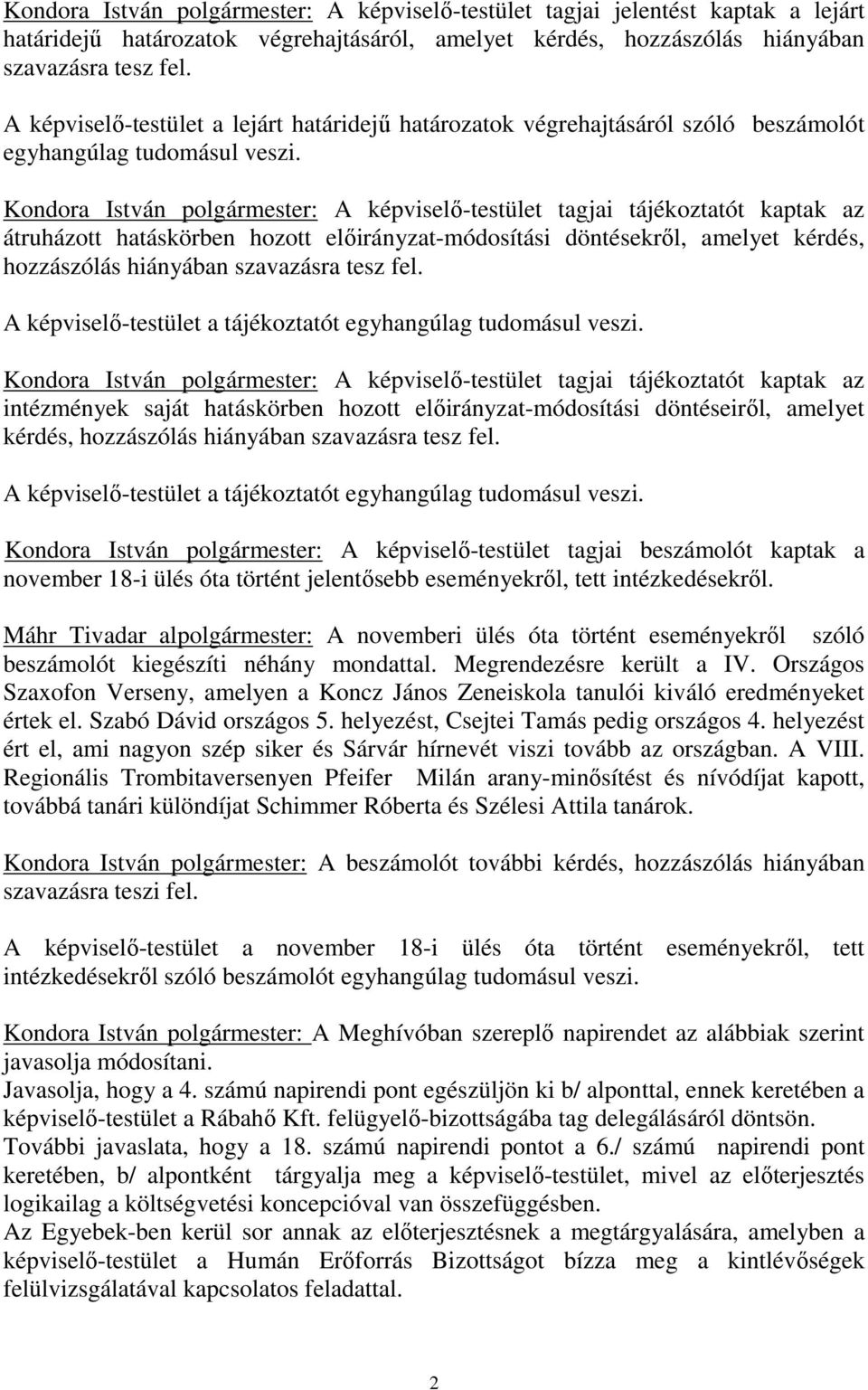 Kondora István polgármester: A képviselő-testület tagjai tájékoztatót kaptak az átruházott hatáskörben hozott előirányzat-módosítási döntésekről, amelyet kérdés, hozzászólás hiányában szavazásra tesz