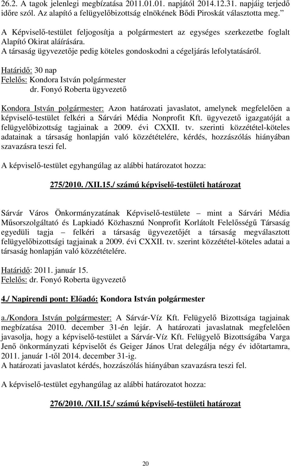 Határidő: 30 nap dr. Fonyó Roberta ügyvezető Kondora István polgármester: Azon határozati javaslatot, amelynek megfelelően a képviselő-testület felkéri a Sárvári Média Nonprofit Kft.