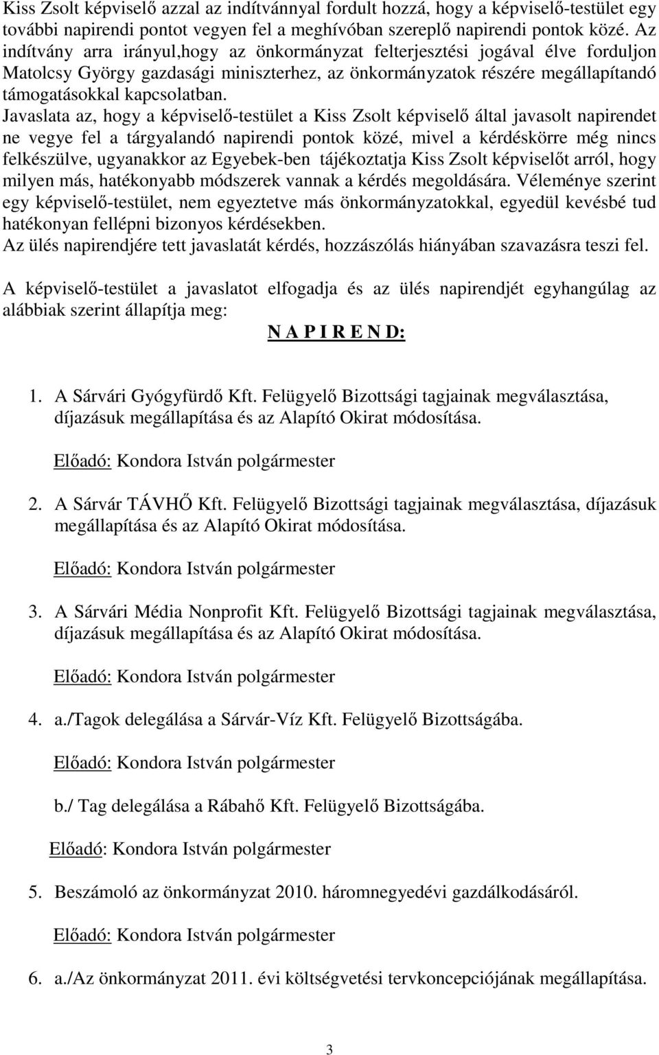 Javaslata az, hogy a képviselő-testület a Kiss Zsolt képviselő által javasolt napirendet ne vegye fel a tárgyalandó napirendi pontok közé, mivel a kérdéskörre még nincs felkészülve, ugyanakkor az