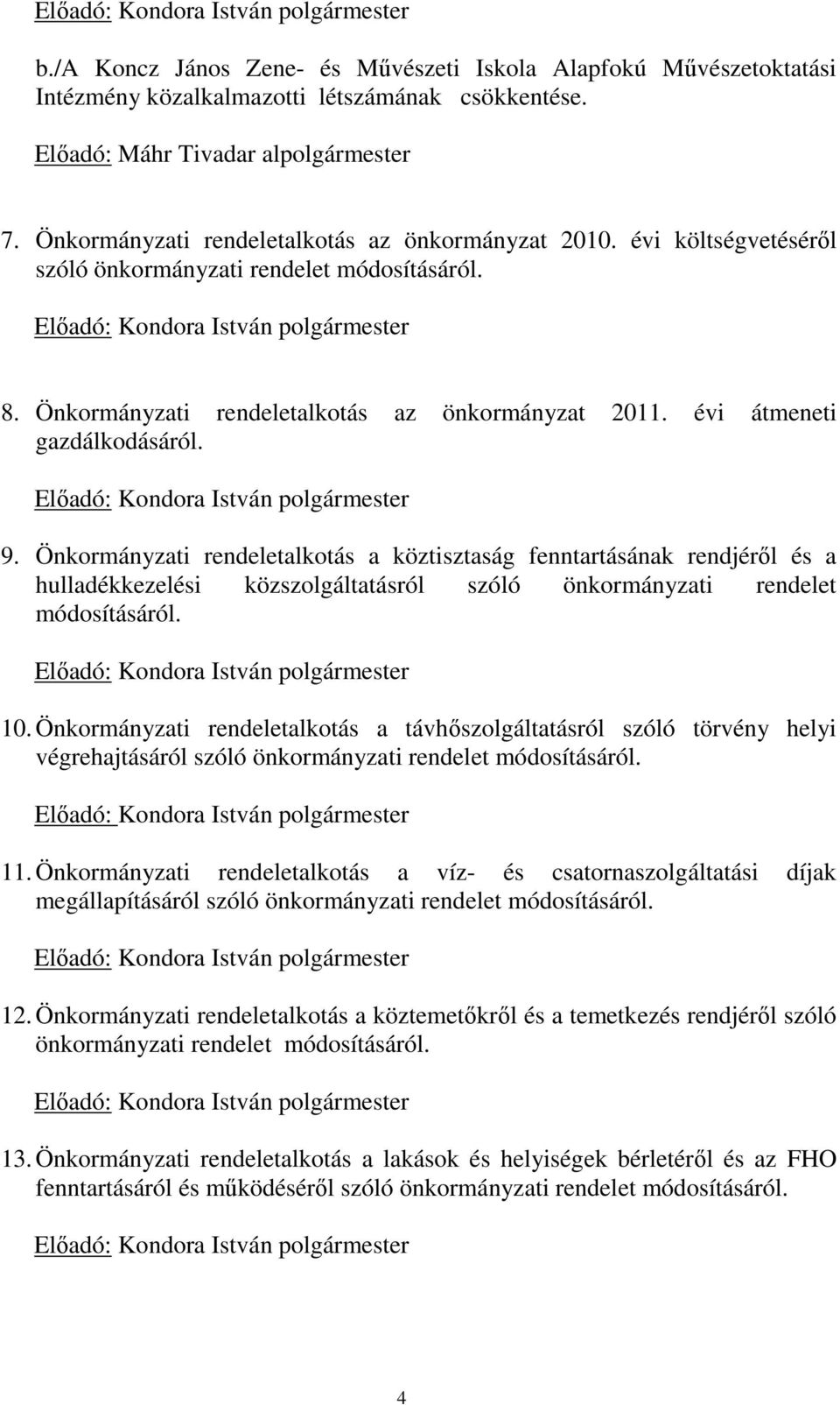 Önkormányzati rendeletalkotás az önkormányzat 2011. évi átmeneti gazdálkodásáról. Előadó: Kondora István polgármester 9.