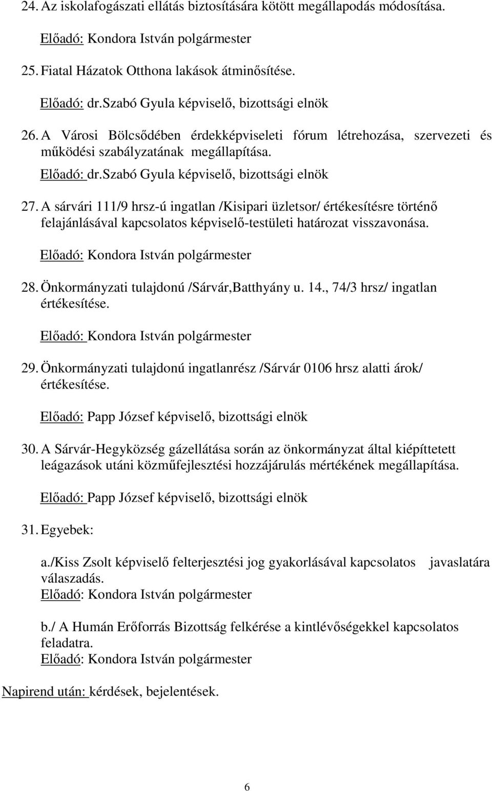 szabó Gyula képviselő, bizottsági elnök 27. A sárvári 111/9 hrsz-ú ingatlan /Kisipari üzletsor/ értékesítésre történő felajánlásával kapcsolatos képviselő-testületi határozat visszavonása.