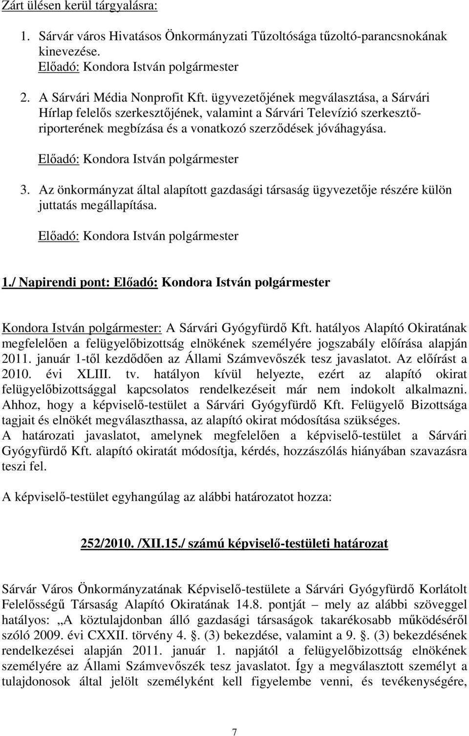 Előadó: Kondora István polgármester 3. Az önkormányzat által alapított gazdasági társaság ügyvezetője részére külön juttatás megállapítása. Előadó: Kondora István polgármester 1.