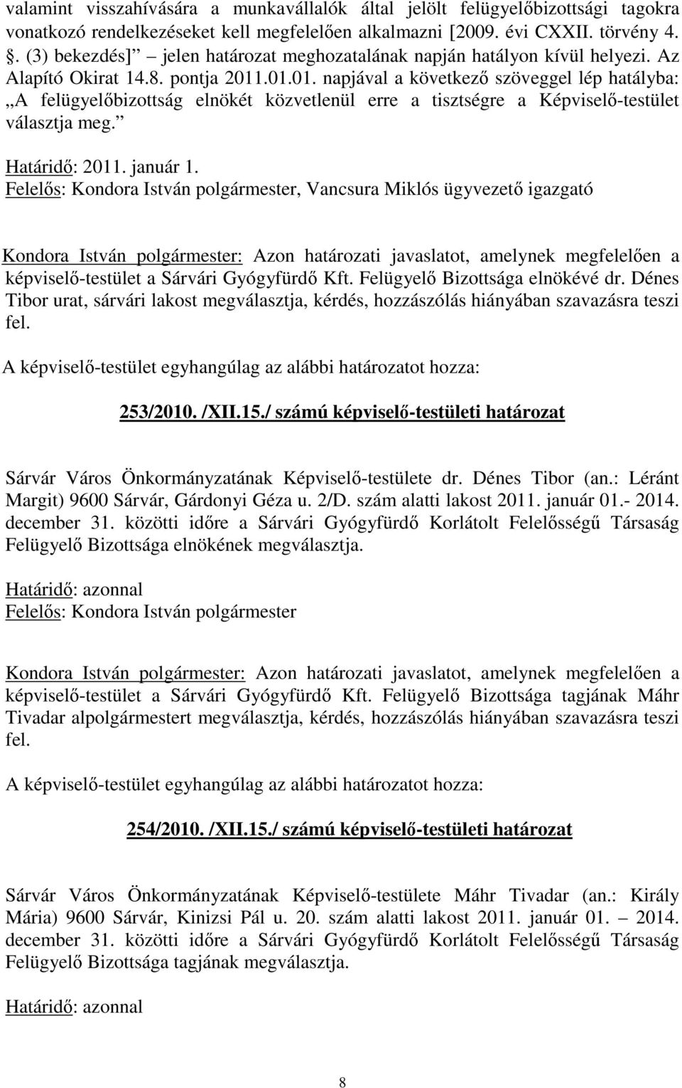 .01.01. napjával a következő szöveggel lép hatályba: A felügyelőbizottság elnökét közvetlenül erre a tisztségre a Képviselő-testület választja meg. Határidő: 2011. január 1.