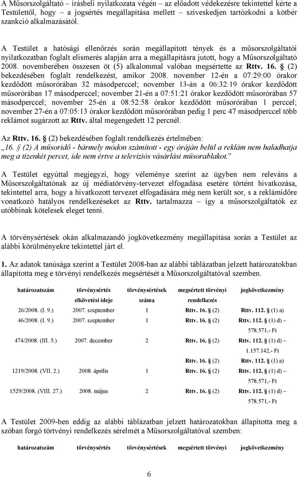 novemberében összesen öt (5) alkalommal valóban megsértette az Rttv. 16. (2) bekezdésében foglalt rendelkezést, amikor 2008.