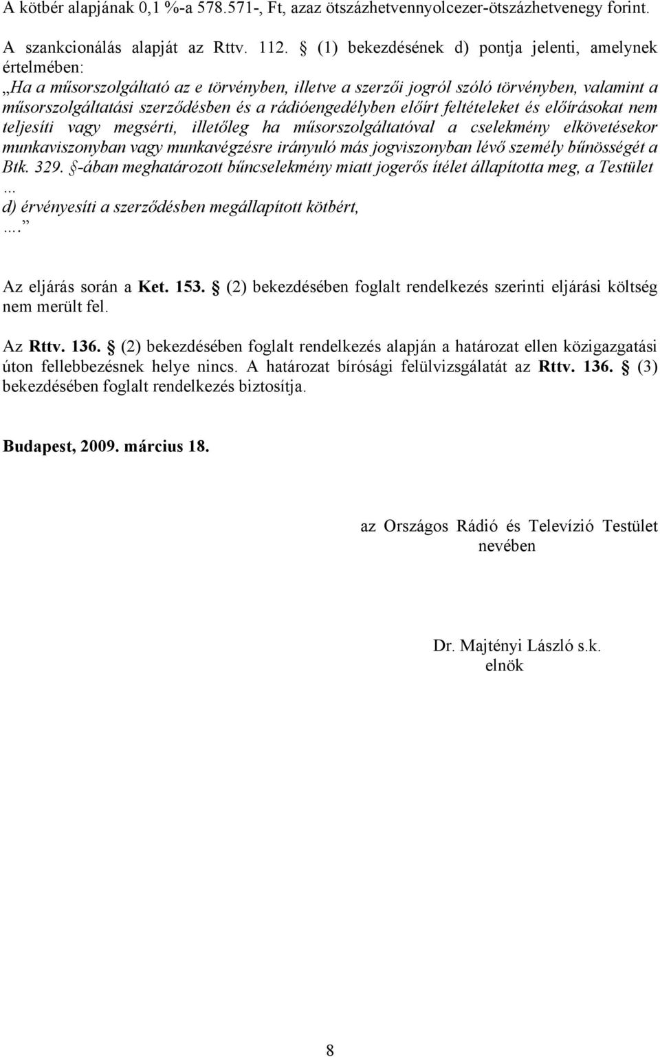 rádióengedélyben előírt feltételeket és előírásokat nem teljesíti vagy megsérti, illetőleg ha műsorszolgáltatóval a cselekmény elkövetésekor munkaviszonyban vagy munkavégzésre irányuló más