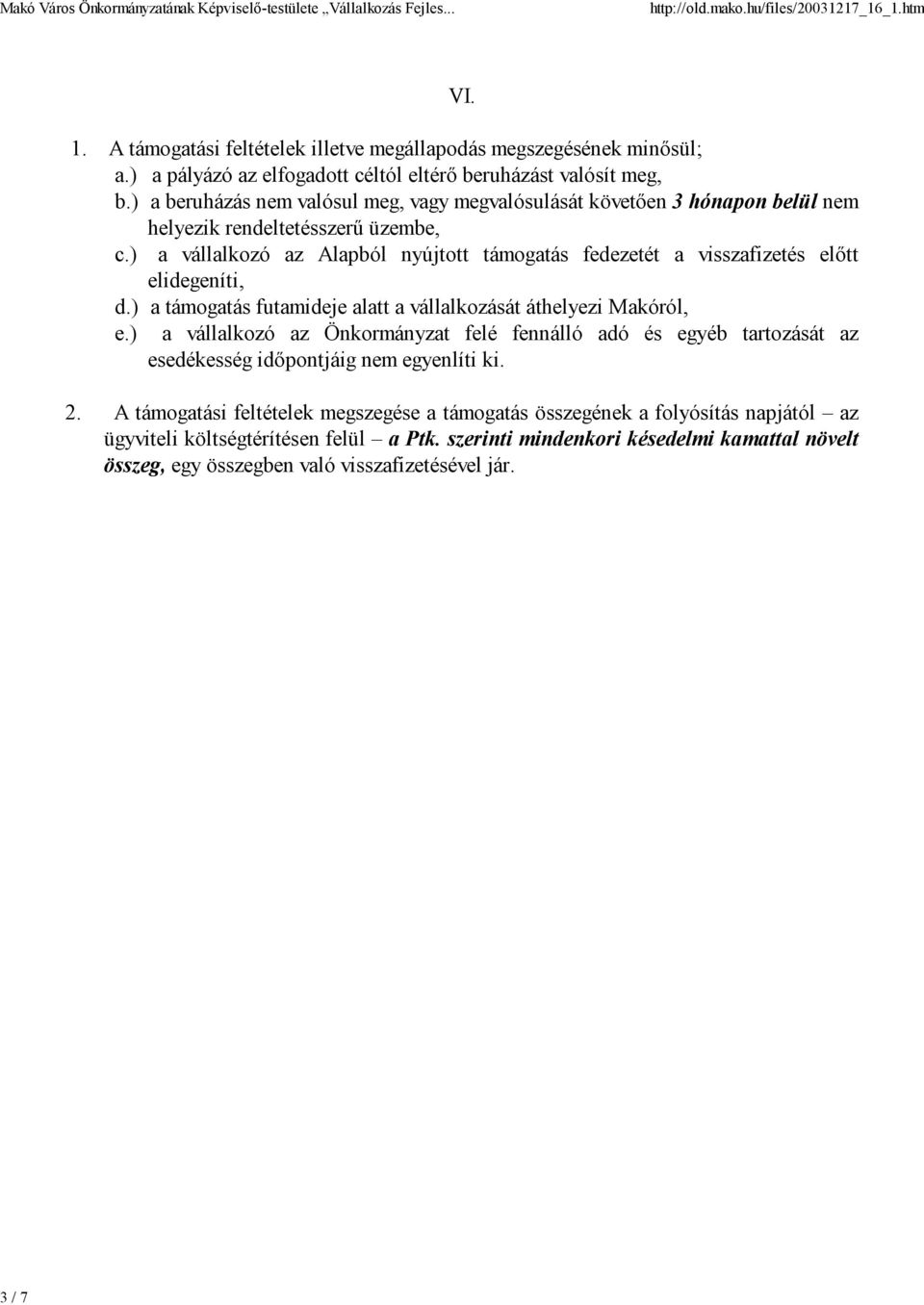 ) a vállalkozó az Alapból nyújtott támogatás fedezetét a visszafizetés előtt elidegeníti, d.) a támogatás futamideje alatt a vállalkozását áthelyezi Makóról, e.