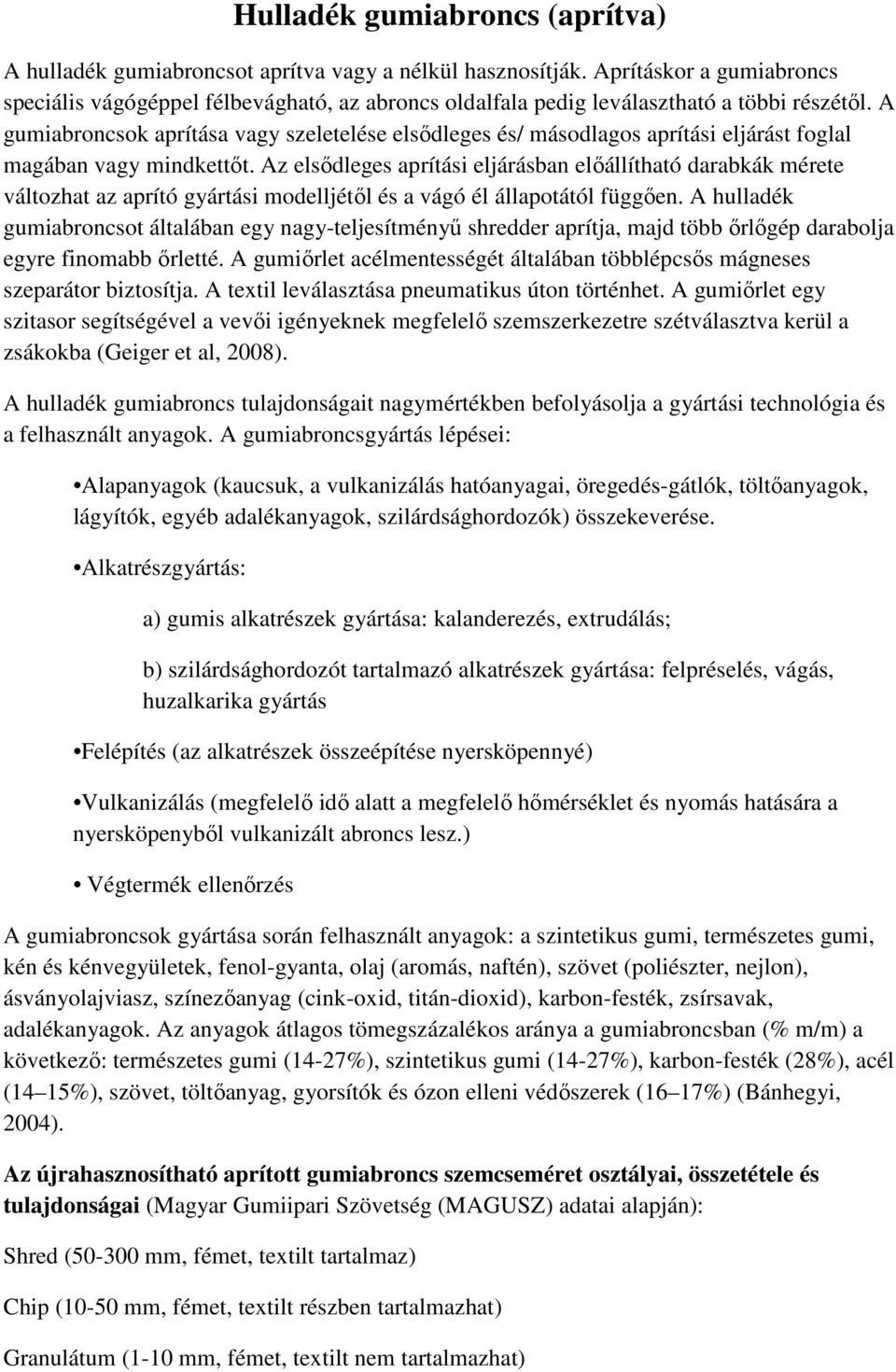 A gumiabroncsok aprítása vagy szeletelése elsıdleges és/ másodlagos aprítási eljárást foglal magában vagy mindkettıt.