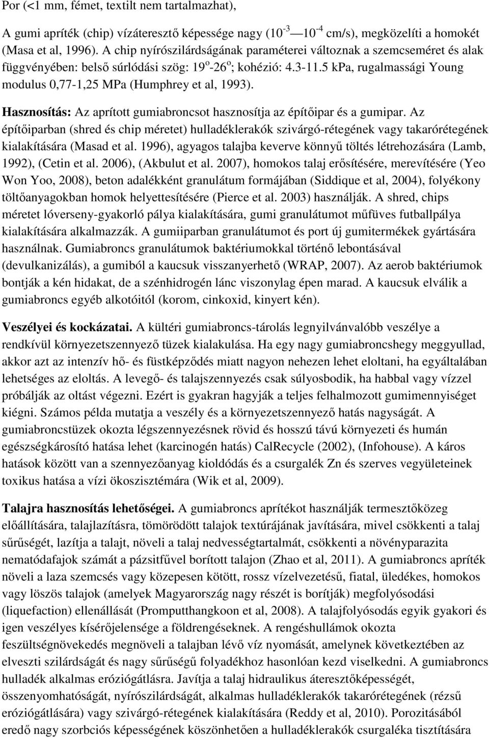 5 kpa, rugalmassági Young modulus 0,77-1,25 MPa (Humphrey et al, 1993). Hasznosítás: Az aprított gumiabroncsot hasznosítja az építıipar és a gumipar.