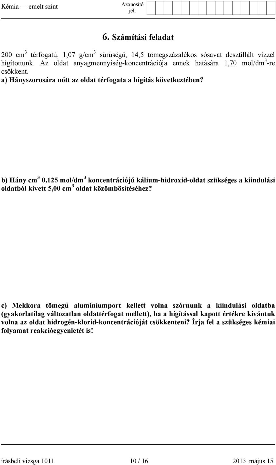 b) Hány cm 3 0,125 mol/dm 3 koncentrációjú kálium-hidroxid-oldat szükséges a kiindulási oldatból kivett 5,00 cm 3 oldat közömbösítéséhez?