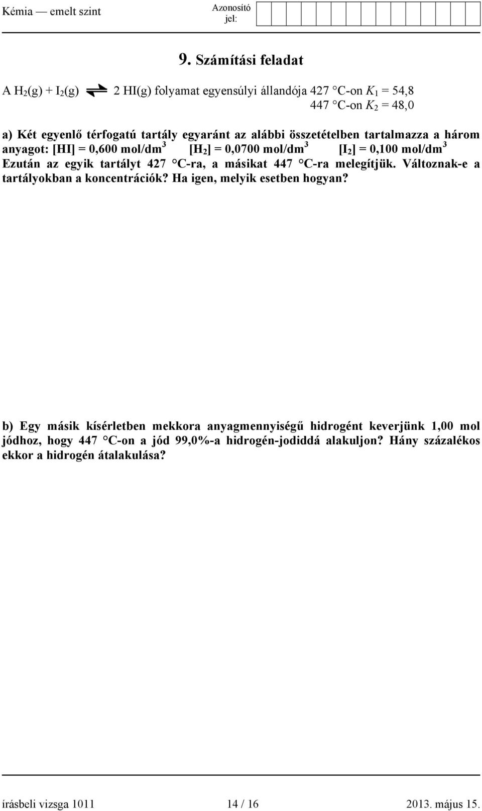 másikat 447 C-ra melegítjük. Változnak-e a tartályokban a koncentrációk? Ha igen, melyik esetben hogyan?