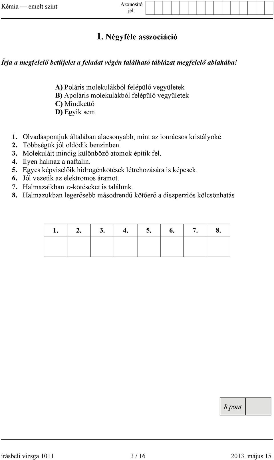 Olvadáspontjuk általában alacsonyabb, mint az ionrácsos kristályoké. 2. Többségük jól oldódik benzinben. 3. Molekuláit mindig különböző atomok építik fel. 4.