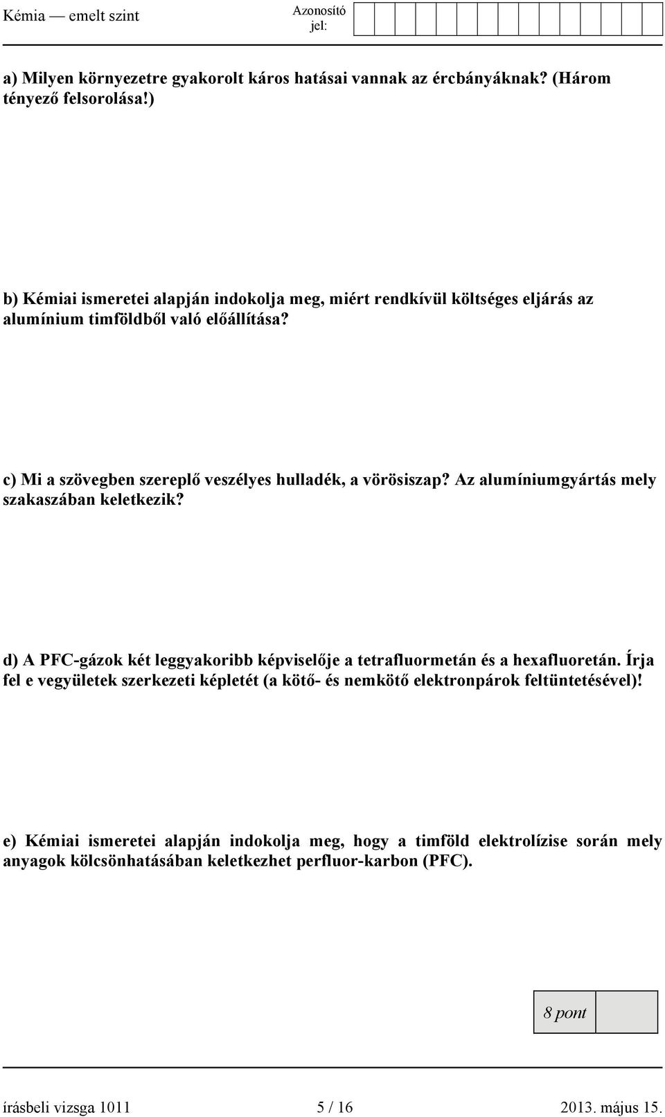 c) Mi a szövegben szereplő veszélyes hulladék, a vörösiszap? Az alumíniumgyártás mely szakaszában keletkezik?