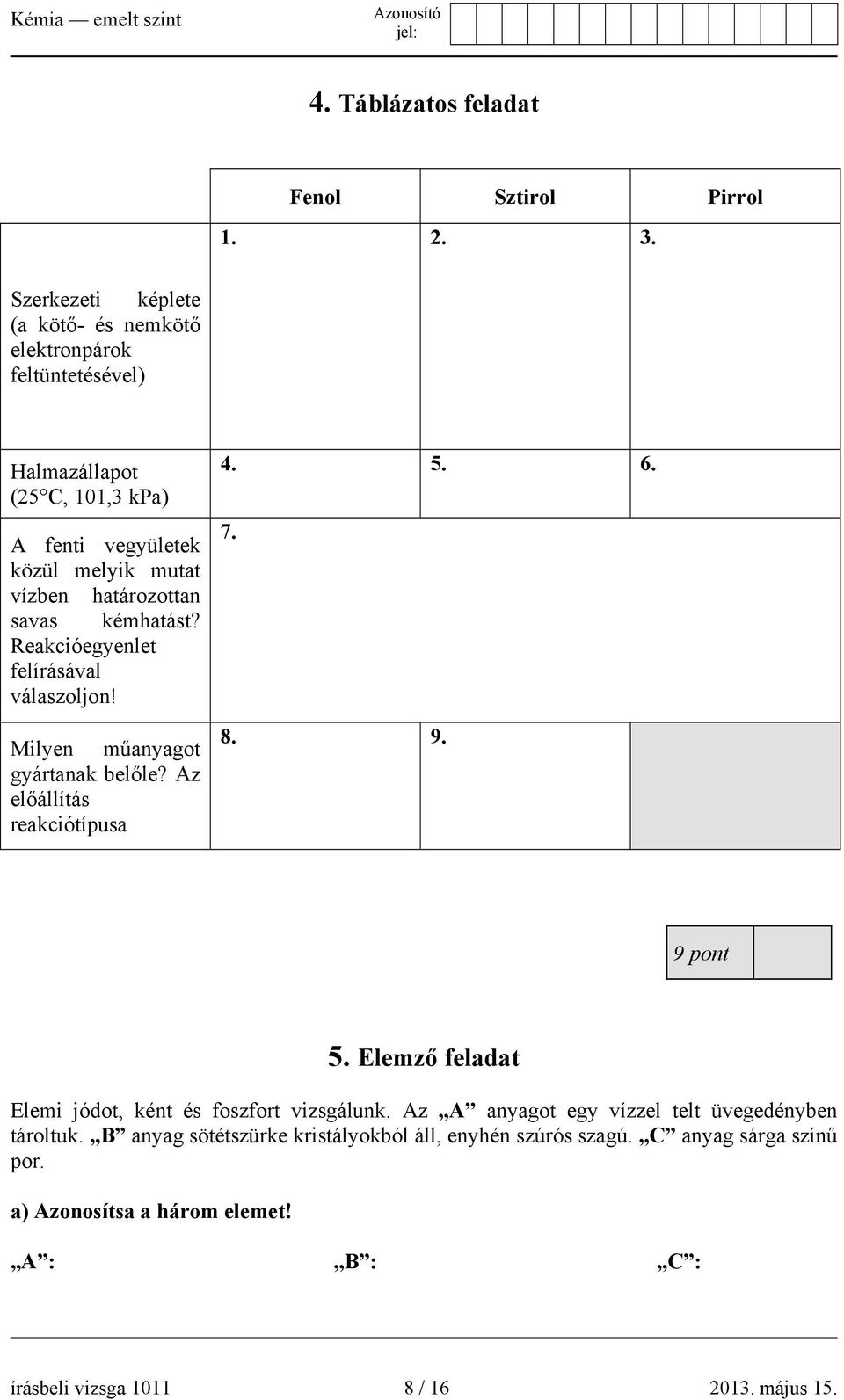 savas kémhatást? Reakcióegyenlet felírásával válaszoljon! Milyen műanyagot gyártanak belőle? Az előállítás reakciótípusa 4. 5. 6. 7. 8. 9. 9 pont 5.