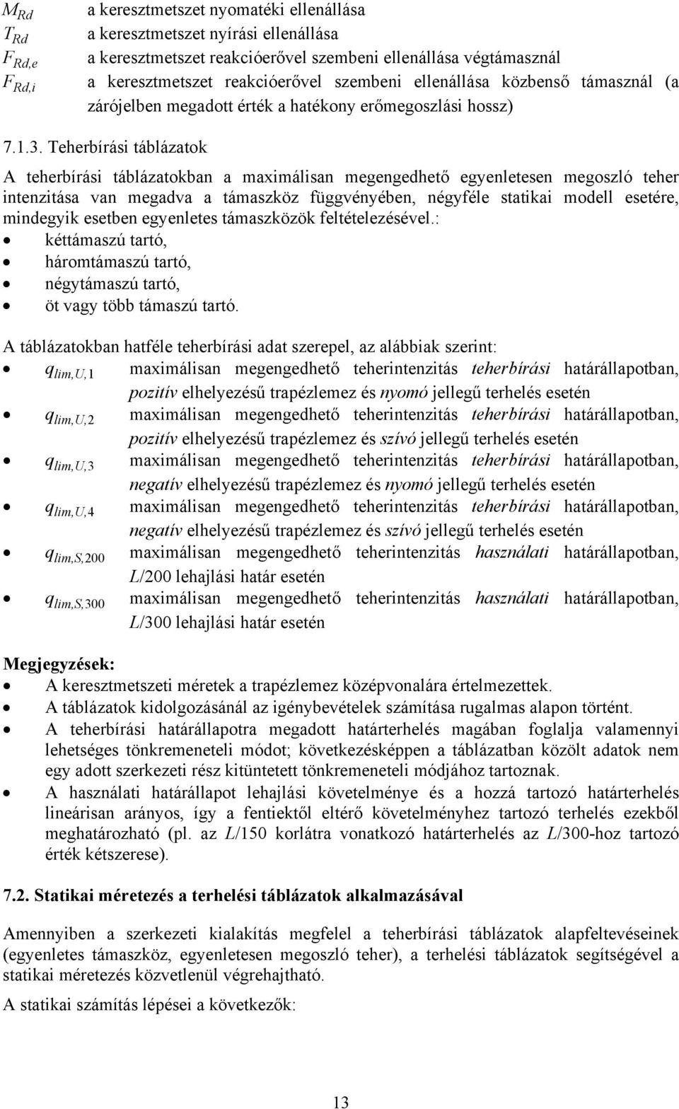 Teherbírási táblázatok A teherbírási táblázatokban a maximálisan megengedhető egyenletesen megoszló teher intenzitása van megadva a támaszköz függvényében, négyféle statikai modell esetére, mindegyik