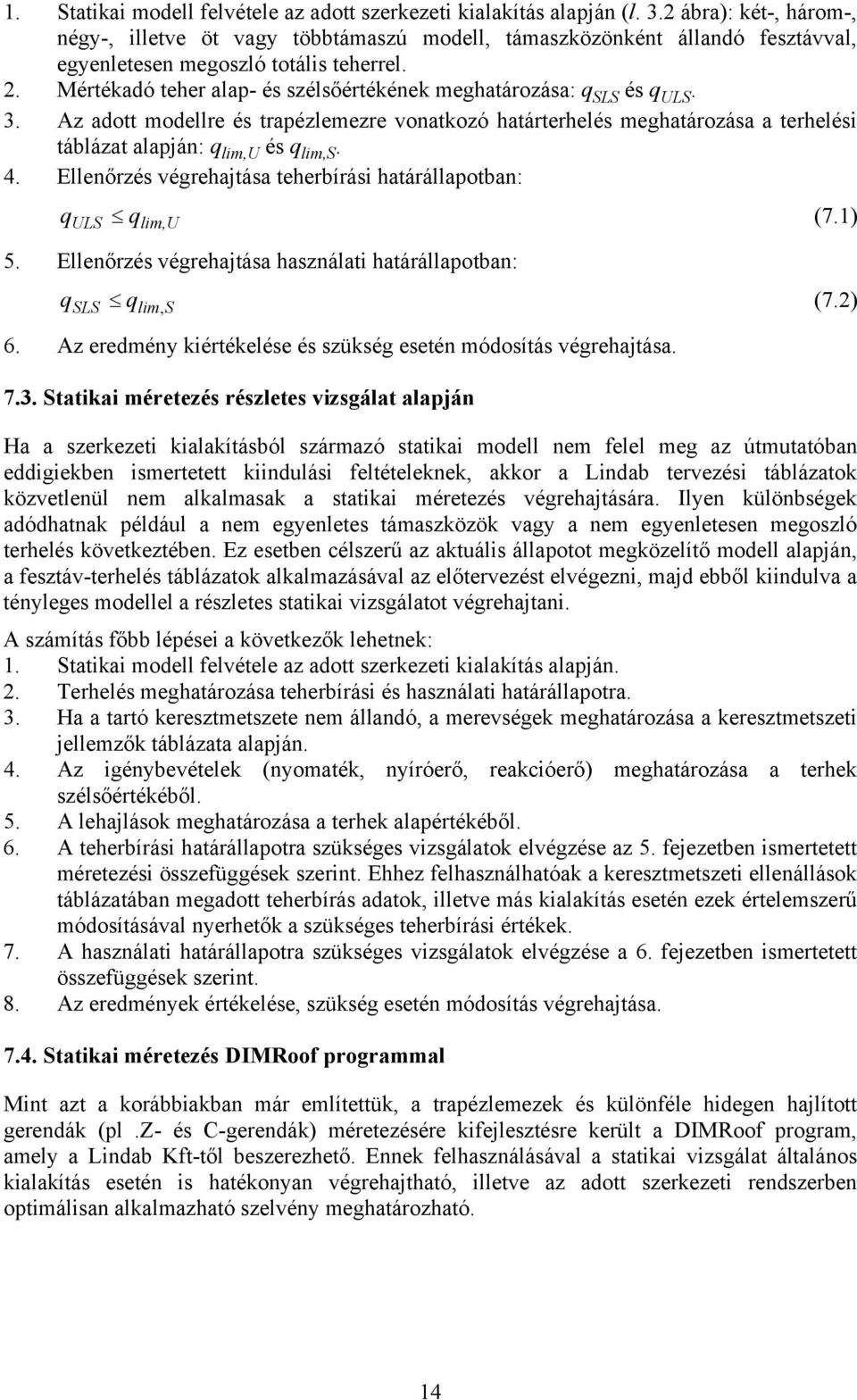 értékadó teher alap- és szélsőértékének meghatározása: q SLS és q ULS. 3. Az adott modellre és trapézlemezre vonatkozó határterhelés meghatározása a terhelési táblázat alapján: q lim,u és q lim,s. 4.