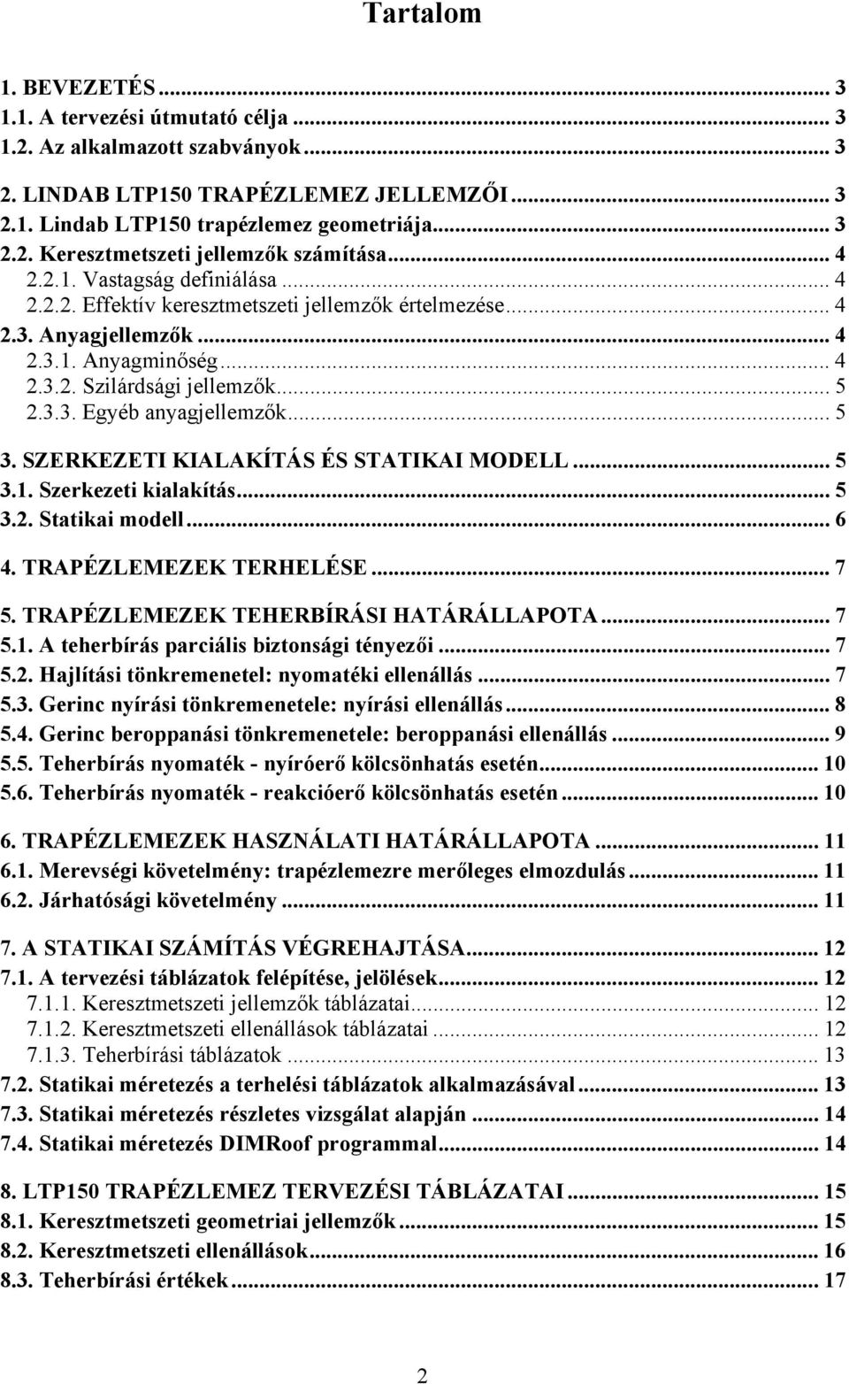 .. 5 3. SZERKEZETI KIALAKÍTÁS ÉS STATIKAI ODELL... 5 3.1. Szerkezeti kialakítás... 5 3.2. Statikai modell... 6 4. TRAPÉZLEEZEK TERHELÉSE... 7 5. TRAPÉZLEEZEK TEHERBÍRÁSI HATÁRÁLLAPOTA... 7 5.1. A teherbírás parciális biztonsági tényezői.