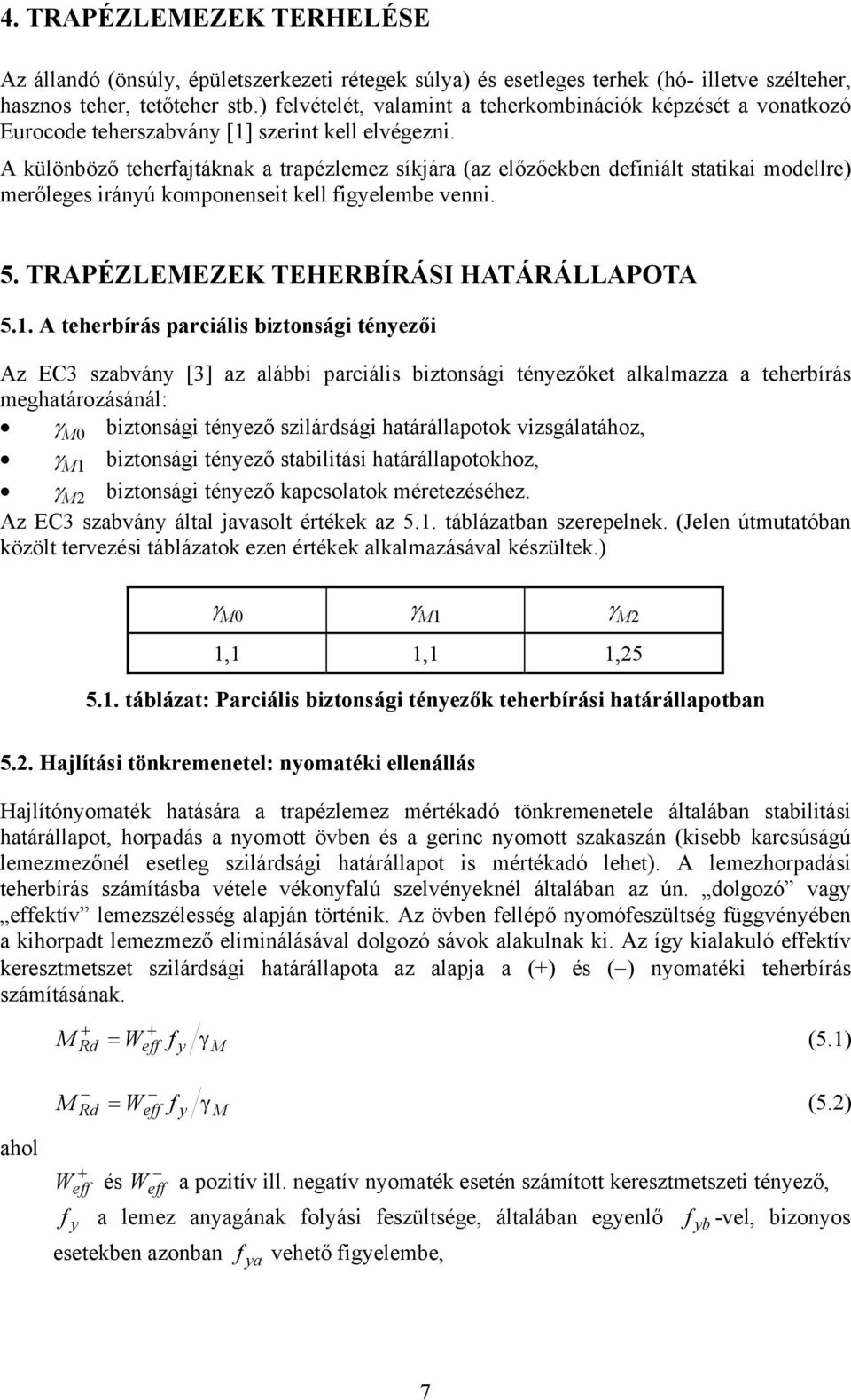 A különböző teherfajtáknak a trapézlemez síkjára (az előzőekben definiált statikai modellre) merőleges irányú komponenseit kell figyelembe venni. 5. TRAPÉZLEEZEK TEHERBÍRÁSI HATÁRÁLLAPOTA 5.1.