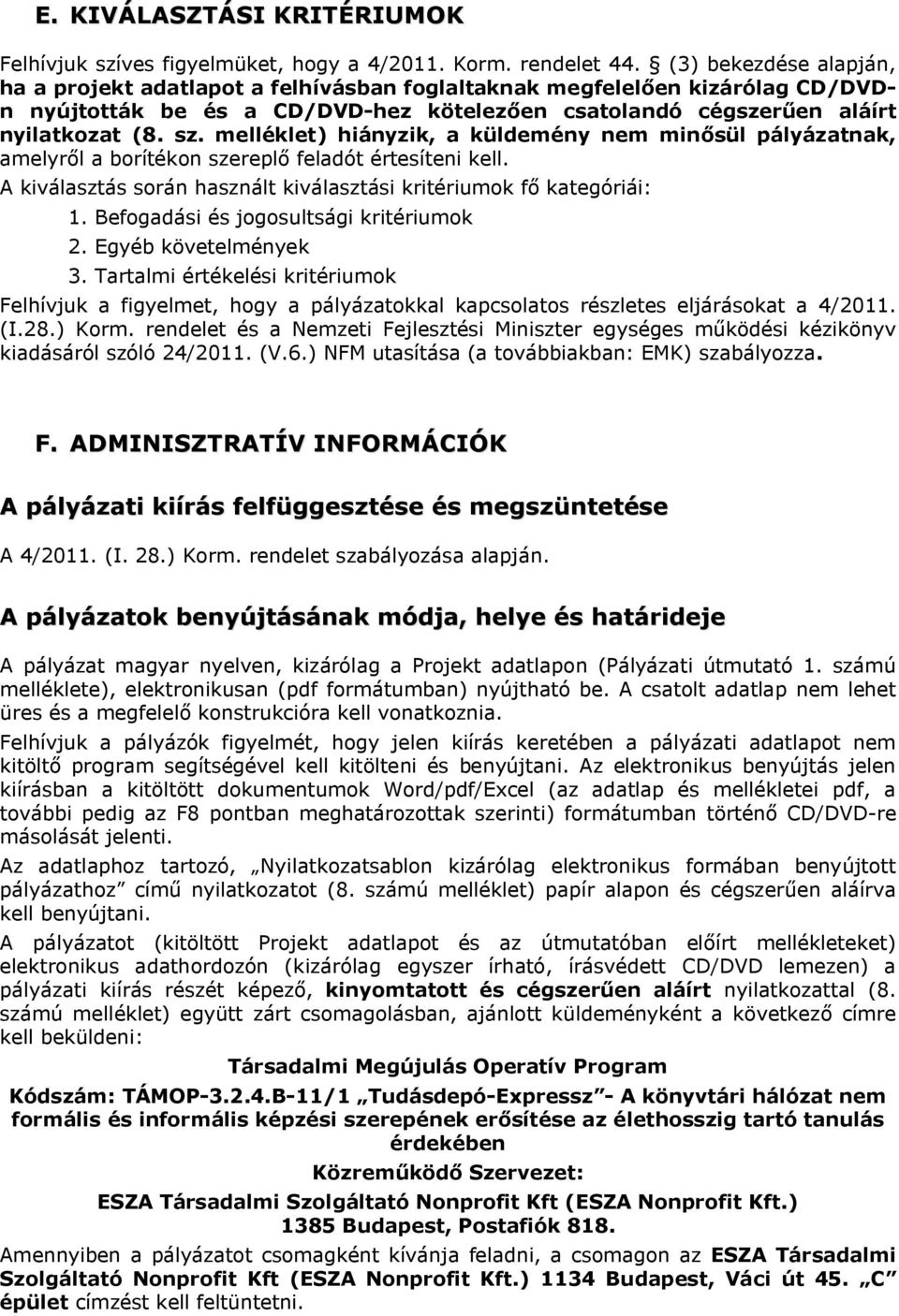 melléklet) hiányzik, a küldemény nem minősül pályázatnak, amelyről a borítékon szereplő feladót értesíteni kell. A kiválasztás során használt kiválasztási kritériumok fő kategóriái: 1.