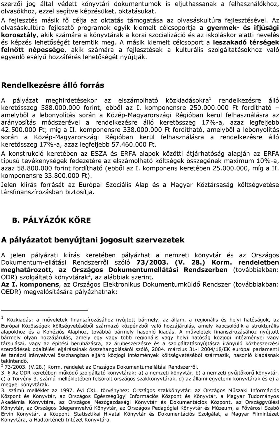 Az olvasáskultúra fejlesztő programok egyik kiemelt célcsoportja a gyermek- és ifjúsági korosztály, akik számára a könyvtárak a korai szocializáció és az iskoláskor alatti nevelés és képzés