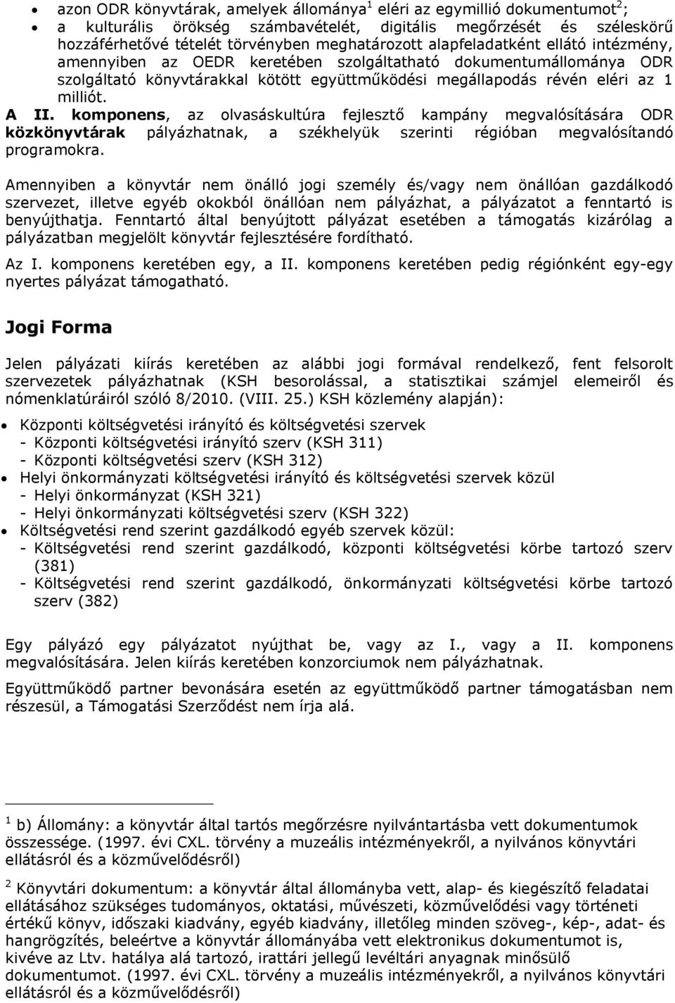 komponens, az olvasáskultúra fejlesztő kampány megvalósítására ODR közkönyvtárak pályázhatnak, a székhelyük szerinti régióban megvalósítandó programokra.