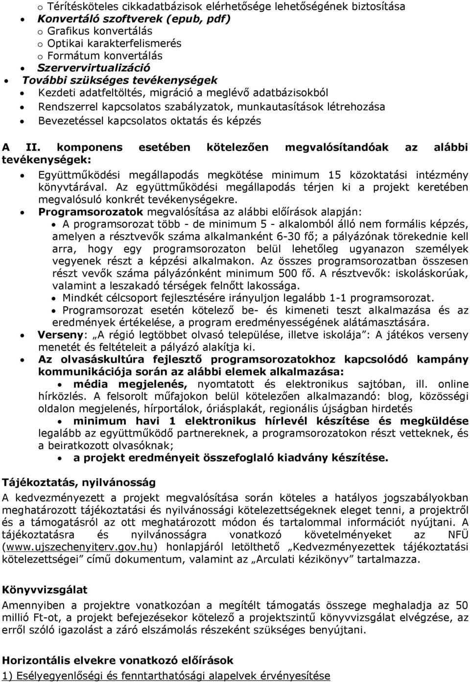 kapcsolatos oktatás és képzés A II. komponens esetében kötelezően megvalósítandóak az alábbi tevékenységek: Együttműködési megállapodás megkötése minimum 15 közoktatási intézmény könyvtárával.