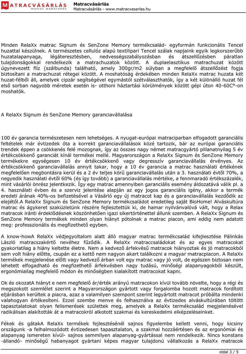 a matrachuzatok között. A duplaelasztikus matrachuzat között úgynevezett flíz (szálbunda) található, amely 300gr/m2 súlyban a megfelelő átszellőzést fogja biztosítani a matrachuzat rétegei között.