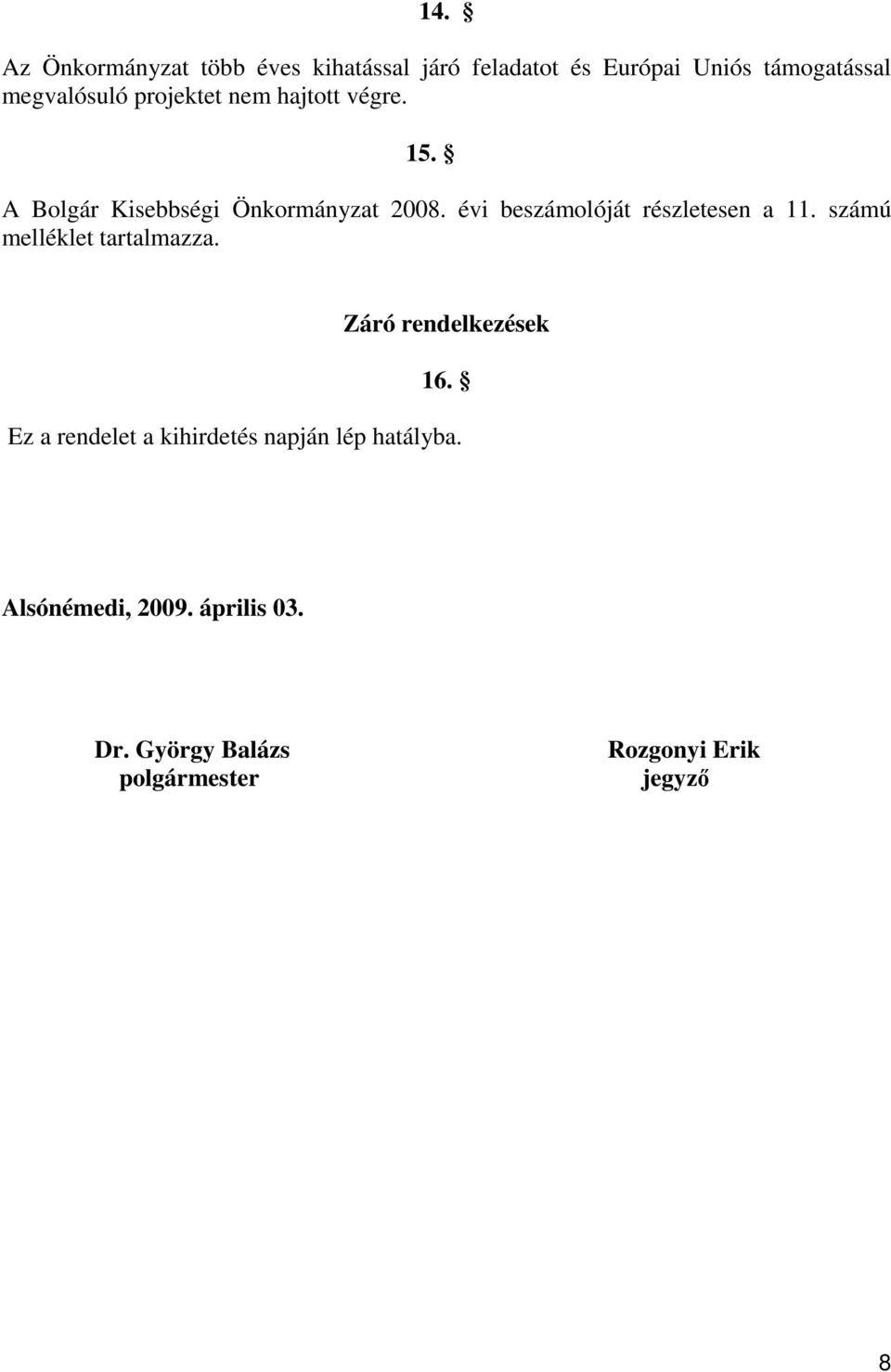 évi beszámolóját részletesen a 11. számú melléklet tartalmazza. Záró rendelkezések 16.