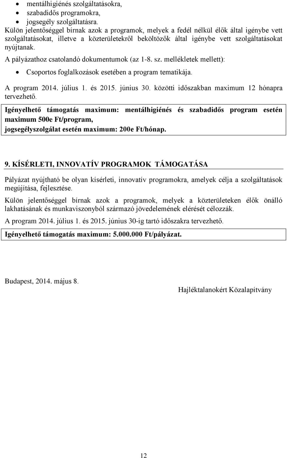 A pályázathoz csatolandó dokumentumok (az 1-8. sz. mellékletek mellett): Csoportos foglalkozások esetében a program tematikája. A program 2014. július 1. és 2015. június 30.