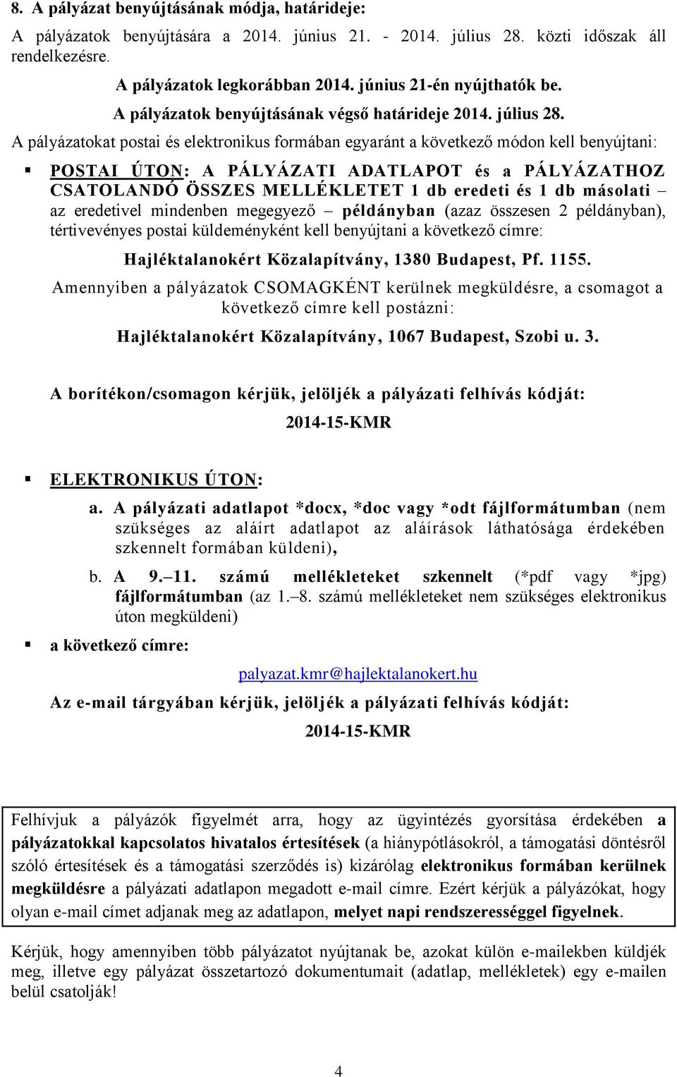 A pályázatokat postai és elektronikus formában egyaránt a következő módon kell benyújtani: POSTAI ÚTON: A PÁLYÁZATI ADATLAPOT és a PÁLYÁZATHOZ CSATOLANDÓ ÖSSZES MELLÉKLETET 1 db eredeti és 1 db