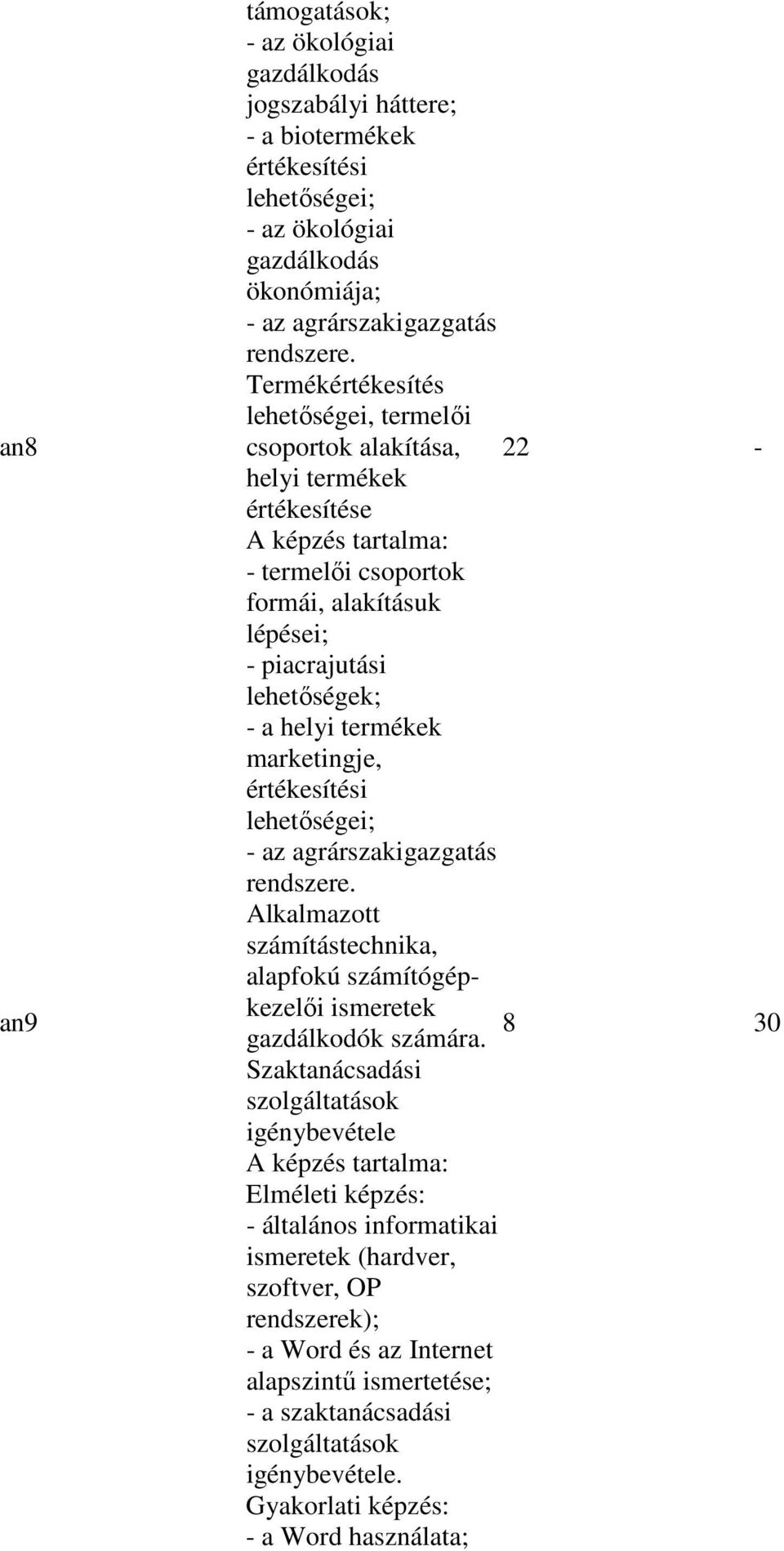 marketingje, értékesítési lehetıségei; - az agrárszakigazgatás rendszere. Alkalmazott számítástechnika, alapfokú számítógépkezelıi ismeretek 8 30 gazdálkodók számára.